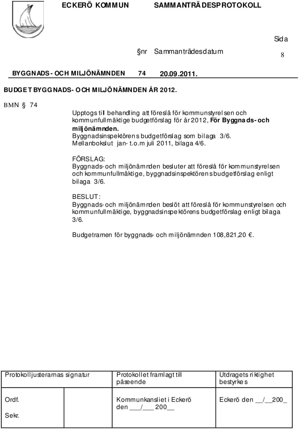 Byggnadsinspektören s budgetförslag som bilaga 3/6. Mellanbokslut jan- t.o.m juli 2011, bilaga 4/6.