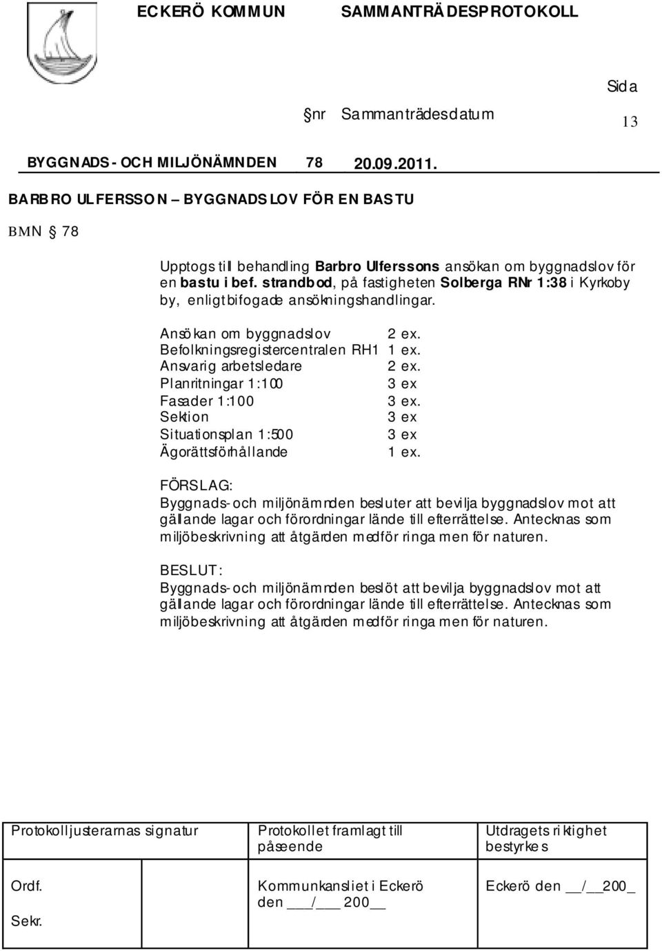 strandbod, på fastigheten Solberga RNr 1:38 i Kyrkoby by, enligt bifogade ansökningshandlingar. Ansö kan om byggnadslov 2 ex.