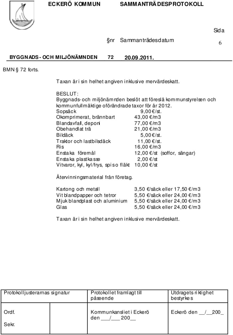 Okomprimerat, brännbart 43,00 /m3 Blandavfall, deponi 77,00 /m3 Obehandlat trä 21,00 /m3 Bildäck 5,00 /st. Traktor och lastbilsdäck 11,00 /st.