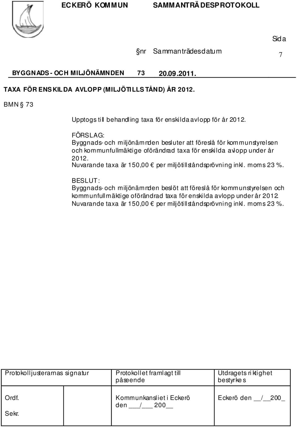 Byggnads- och miljönämnden besluter att föreslå för kommunstyrelsen och kommunfullmäktige oförändrad taxa för enskilda avlopp under år 2012.