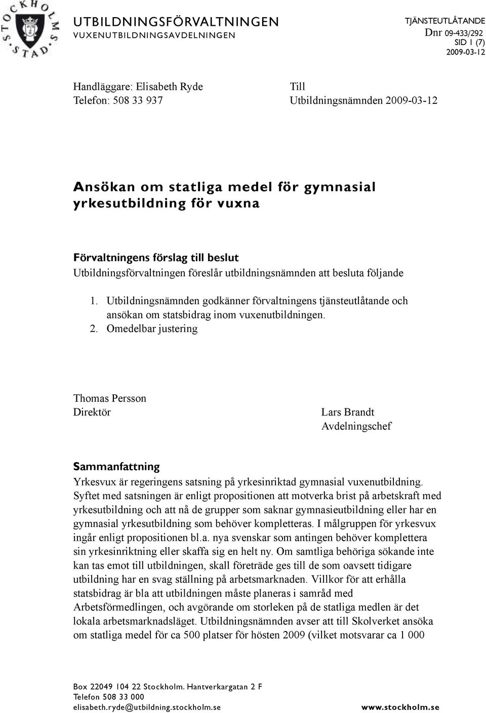 Utbildningsnämnden godkänner förvaltningens tjänsteutlåtande och ansökan om statsbidrag inom vuxenutbildningen. 2.