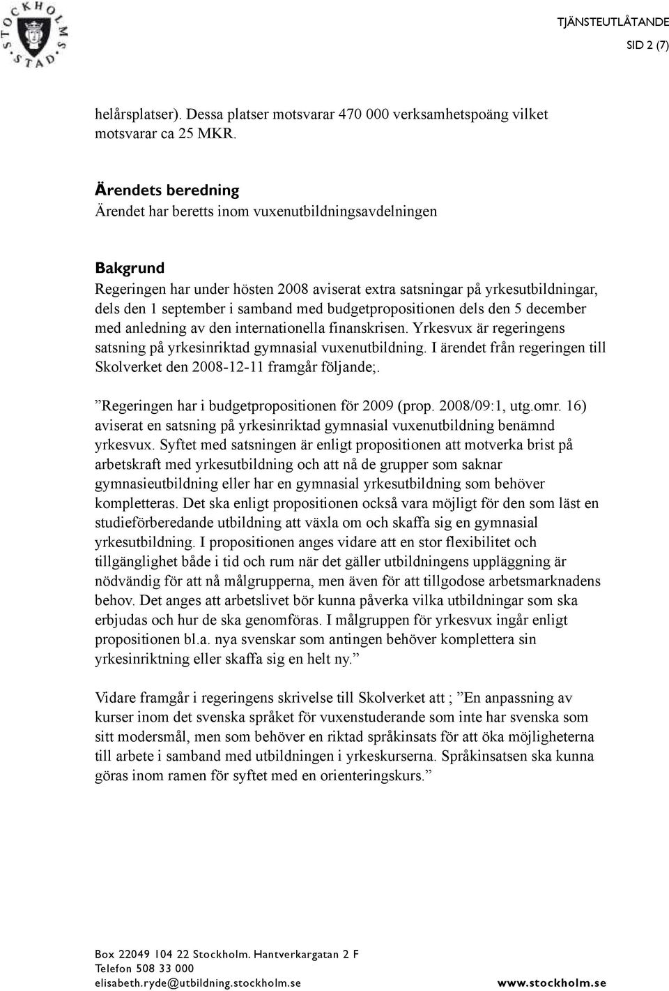 budgetpropositionen dels den 5 december med anledning av den internationella finanskrisen. Yrkesvux är regeringens satsning på yrkesinriktad gymnasial vuxenutbildning.