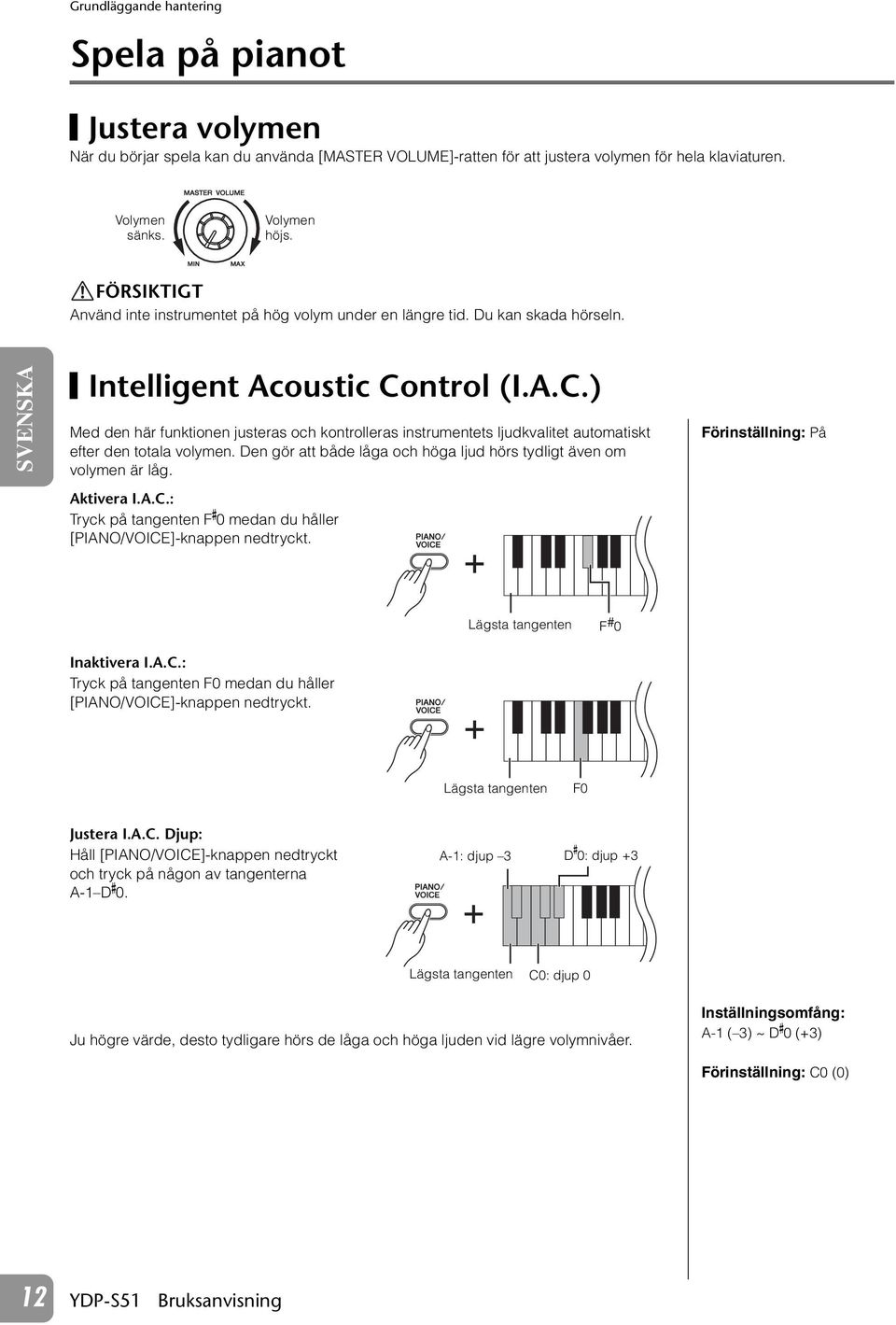 ntrol (I.A.C.) Med den här funktionen justeras och kontrolleras instrumentets ljudkvalitet automatiskt efter den totala volymen.