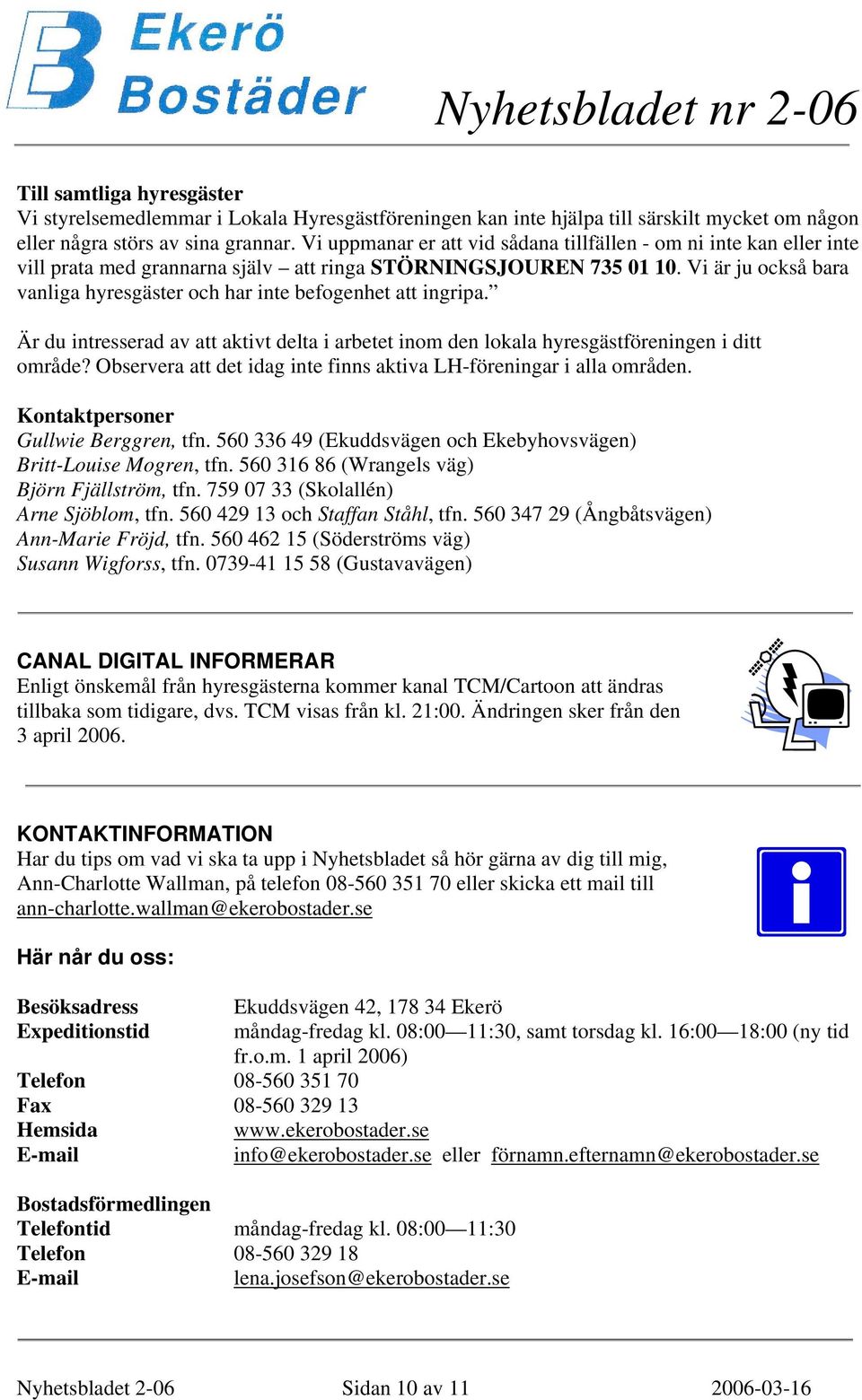 Vi är ju också bara vanliga hyresgäster och har inte befogenhet att ingripa. Är du intresserad av att aktivt delta i arbetet inom den lokala hyresgästföreningen i ditt område?