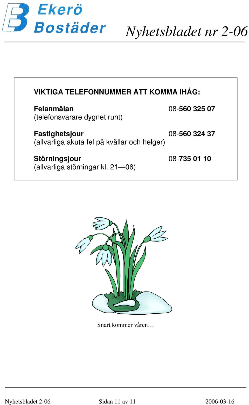 akuta fel på kvällar och helger) Störningsjour 08-735 01 10 (allvarliga