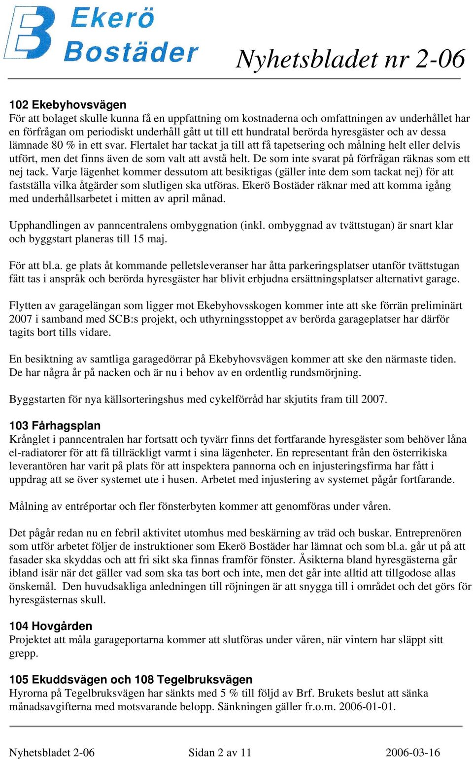 De som inte svarat på förfrågan räknas som ett nej tack. Varje lägenhet kommer dessutom att besiktigas (gäller inte dem som tackat nej) för att fastställa vilka åtgärder som slutligen ska utföras.