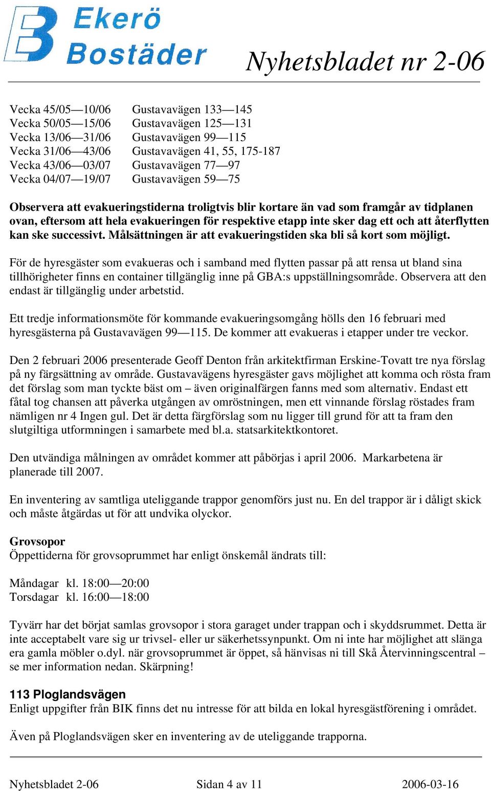 ett och att återflytten kan ske successivt. Målsättningen är att evakueringstiden ska bli så kort som möjligt.