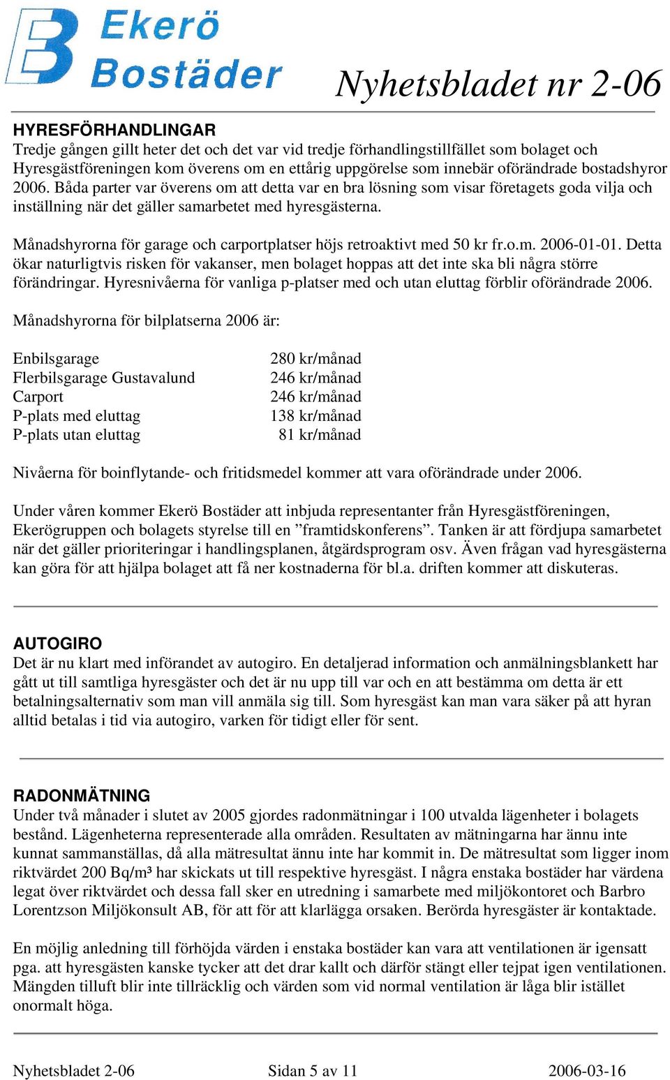 Månadshyrorna för garage och carportplatser höjs retroaktivt med 50 kr fr.o.m. 2006-01-01.