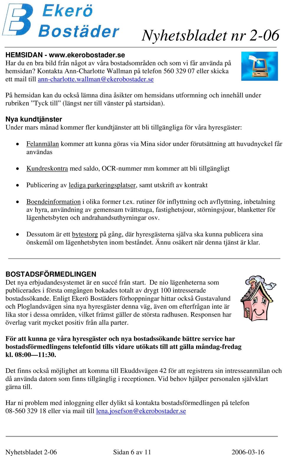 se På hemsidan kan du också lämna dina åsikter om hemsidans utformning och innehåll under rubriken Tyck till (längst ner till vänster på startsidan).
