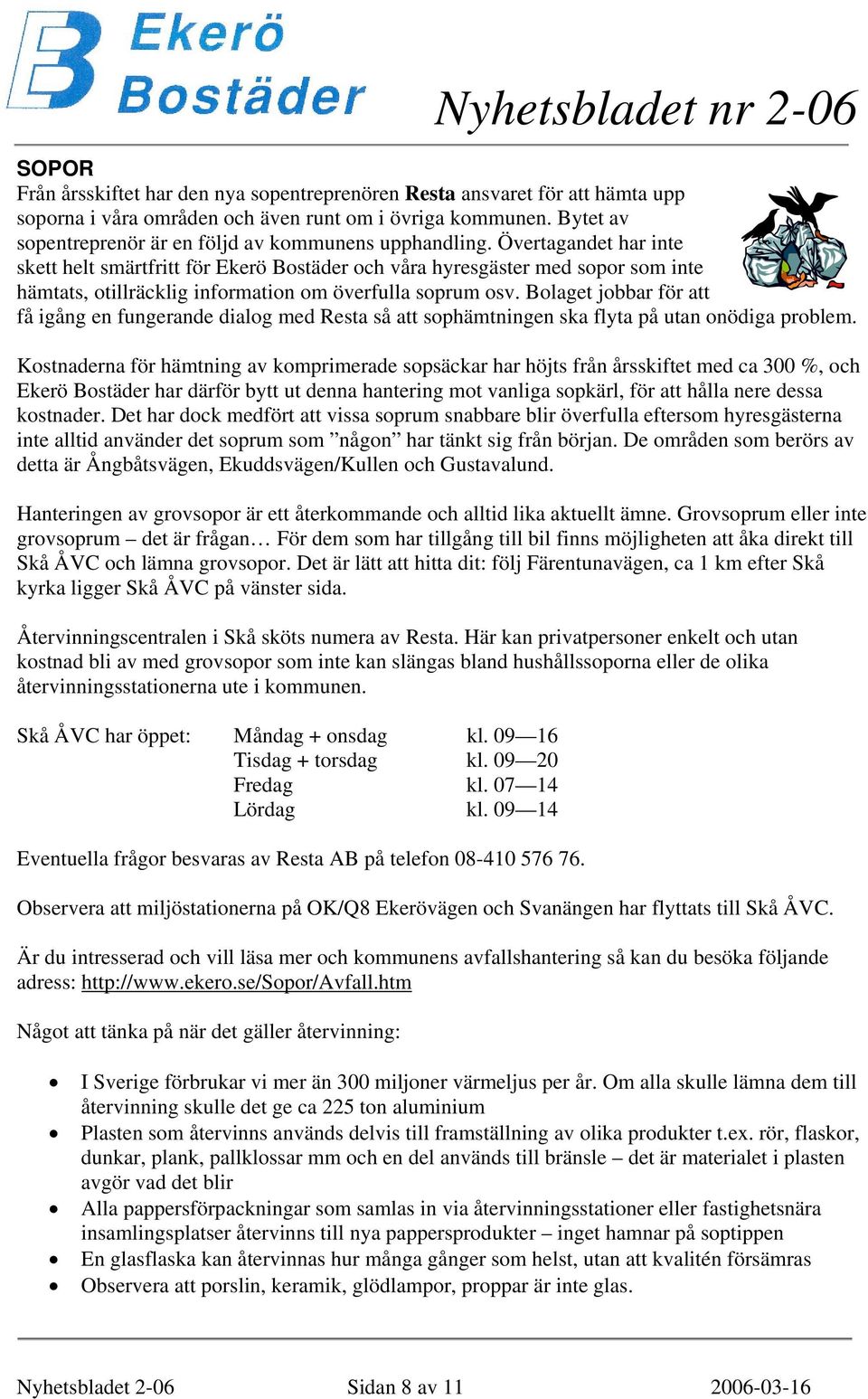 Övertagandet har inte skett helt smärtfritt för Ekerö Bostäder och våra hyresgäster med sopor som inte hämtats, otillräcklig information om överfulla soprum osv.
