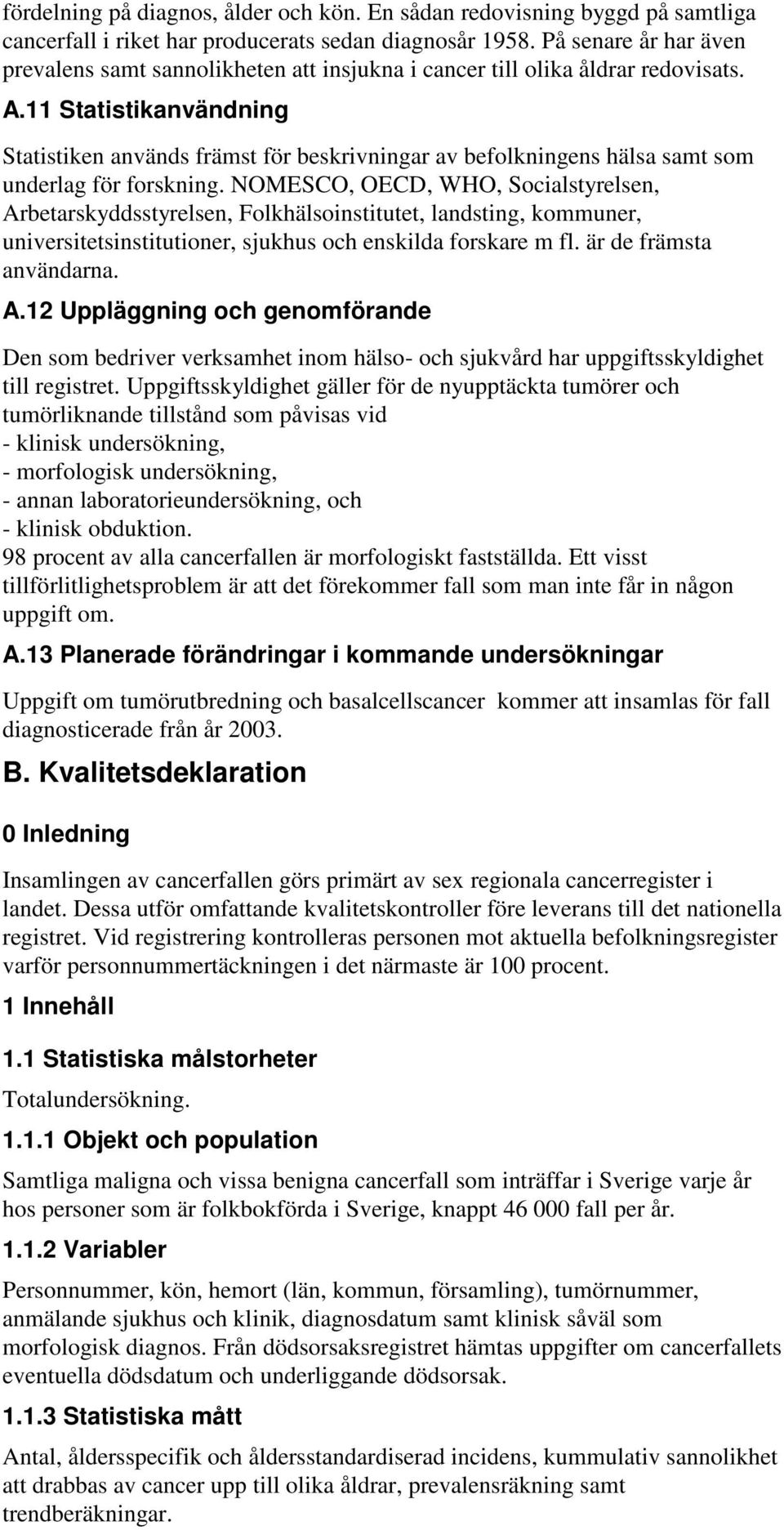 11 Statistikanvändning Statistiken används främst för beskrivningar av befolkningens hälsa samt som underlag för forskning.