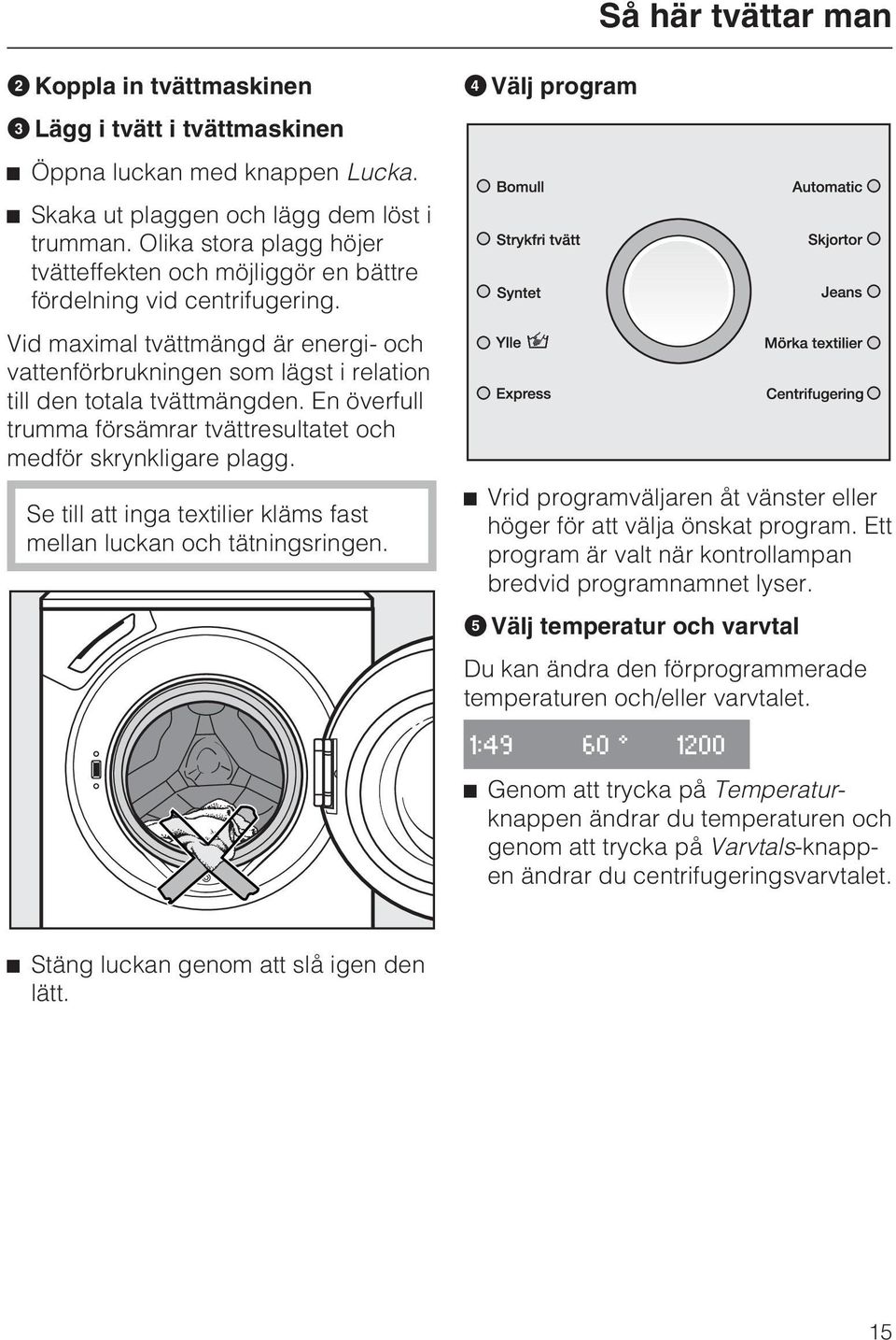 Vid maximal tvättmängd är energi- och vattenförbrukningen som lägst i relation till den totala tvättmängden. En överfull trumma försämrar tvättresultatet och medför skrynkligare plagg.
