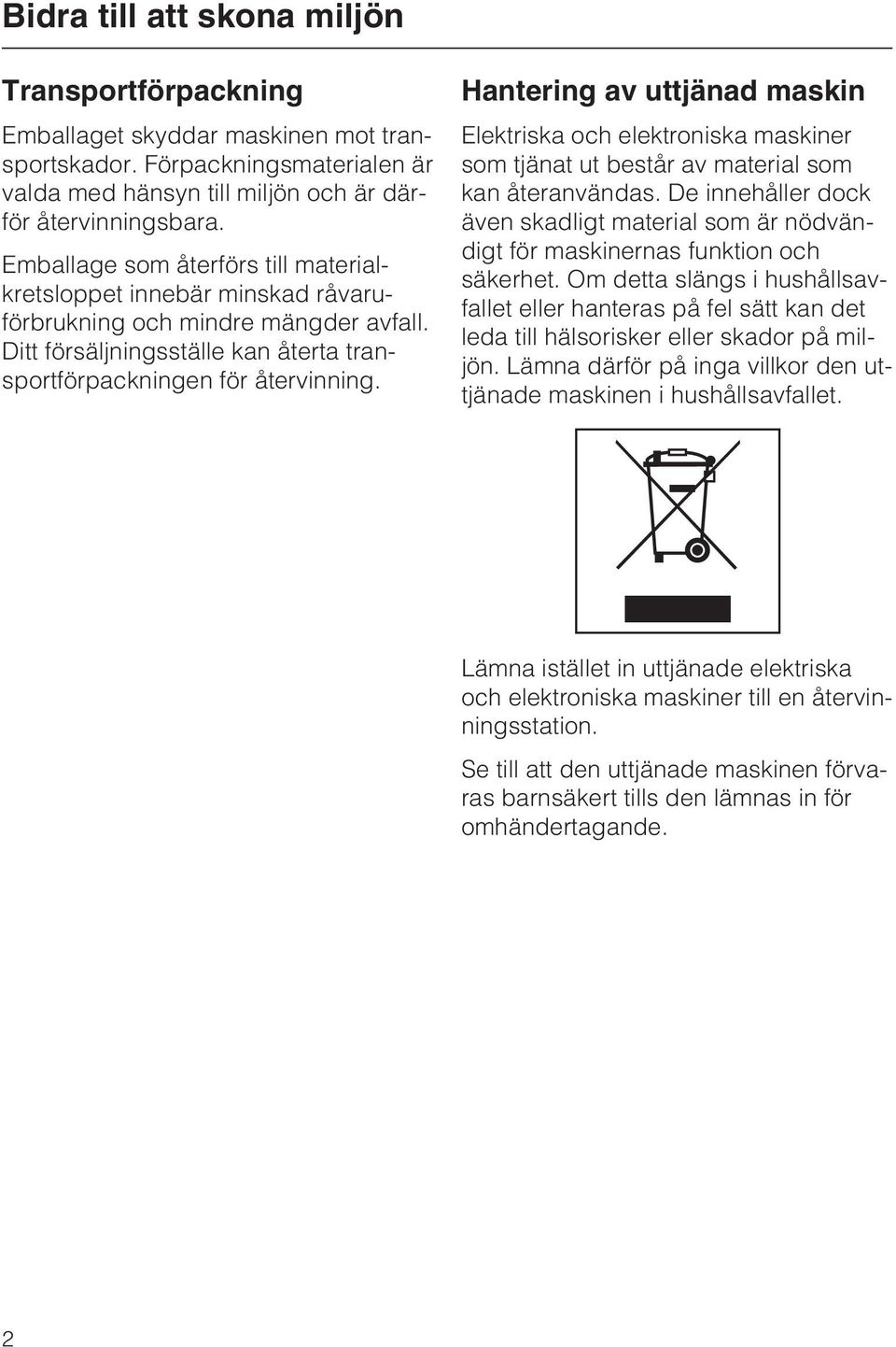 Hantering av uttjänad maskin Elektriska och elektroniska maskiner som tjänat ut består av material som kan återanvändas.
