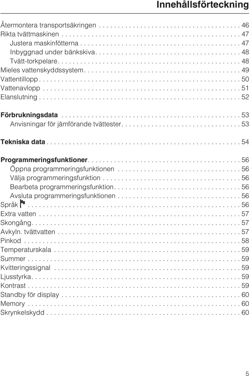 ..54 Programmeringsfunktioner....56 Öppna programmeringsfunktionen...56 Välja programmeringsfunktion...56 Bearbeta programmeringsfunktion....56 Avsluta programmeringsfunktionen.