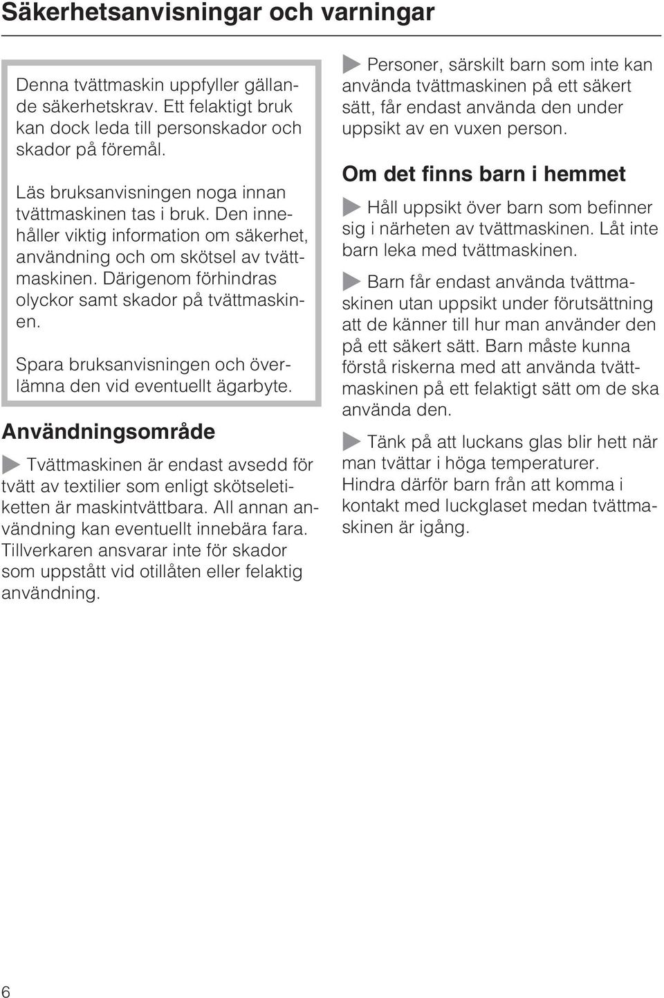 Därigenom förhindras olyckor samt skador på tvättmaskinen. Spara bruksanvisningen och överlämna den vid eventuellt ägarbyte.