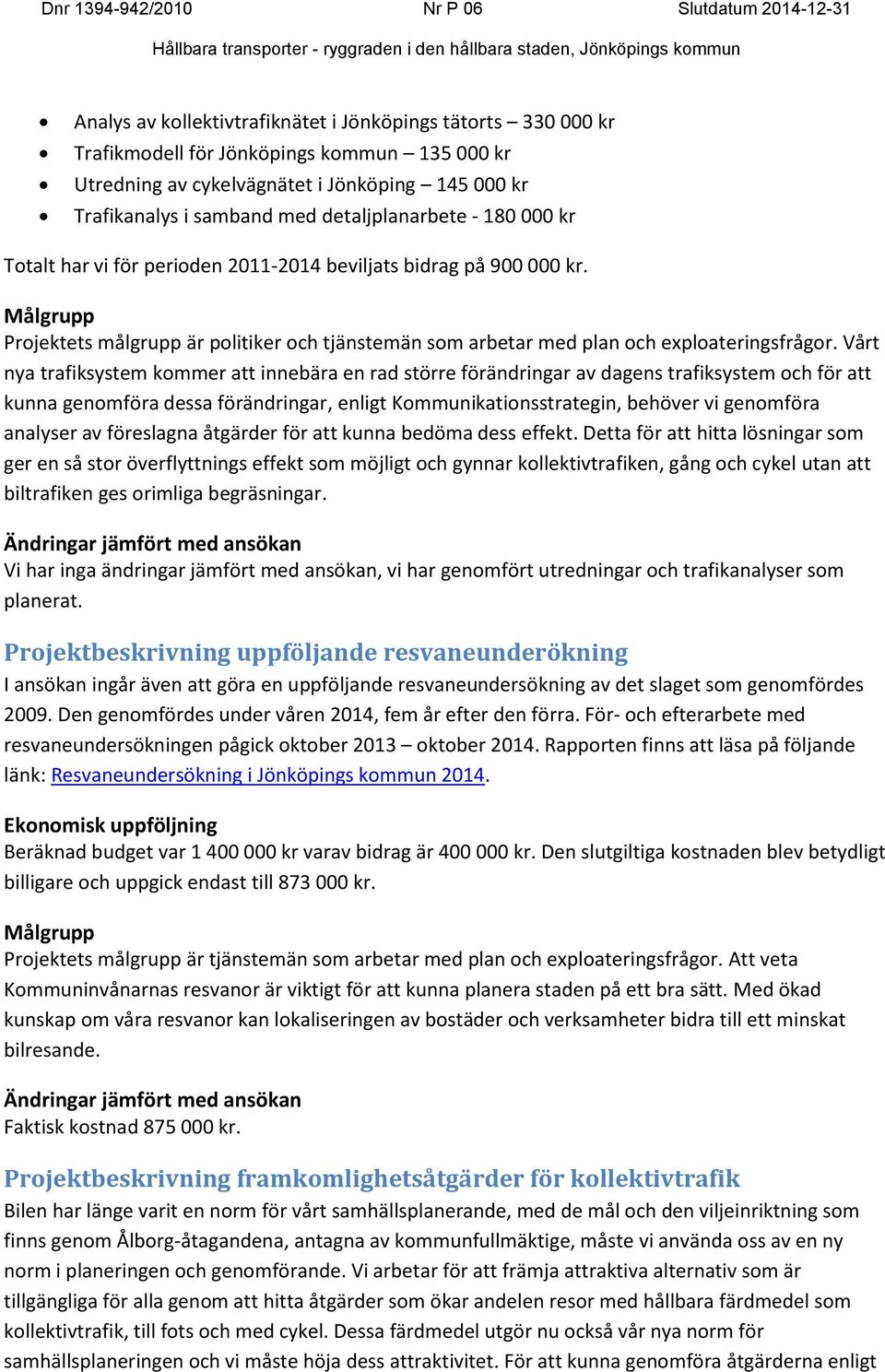 Målgrupp Projektets målgrupp är politiker och tjänstemän som arbetar med plan och exploateringsfrågor.