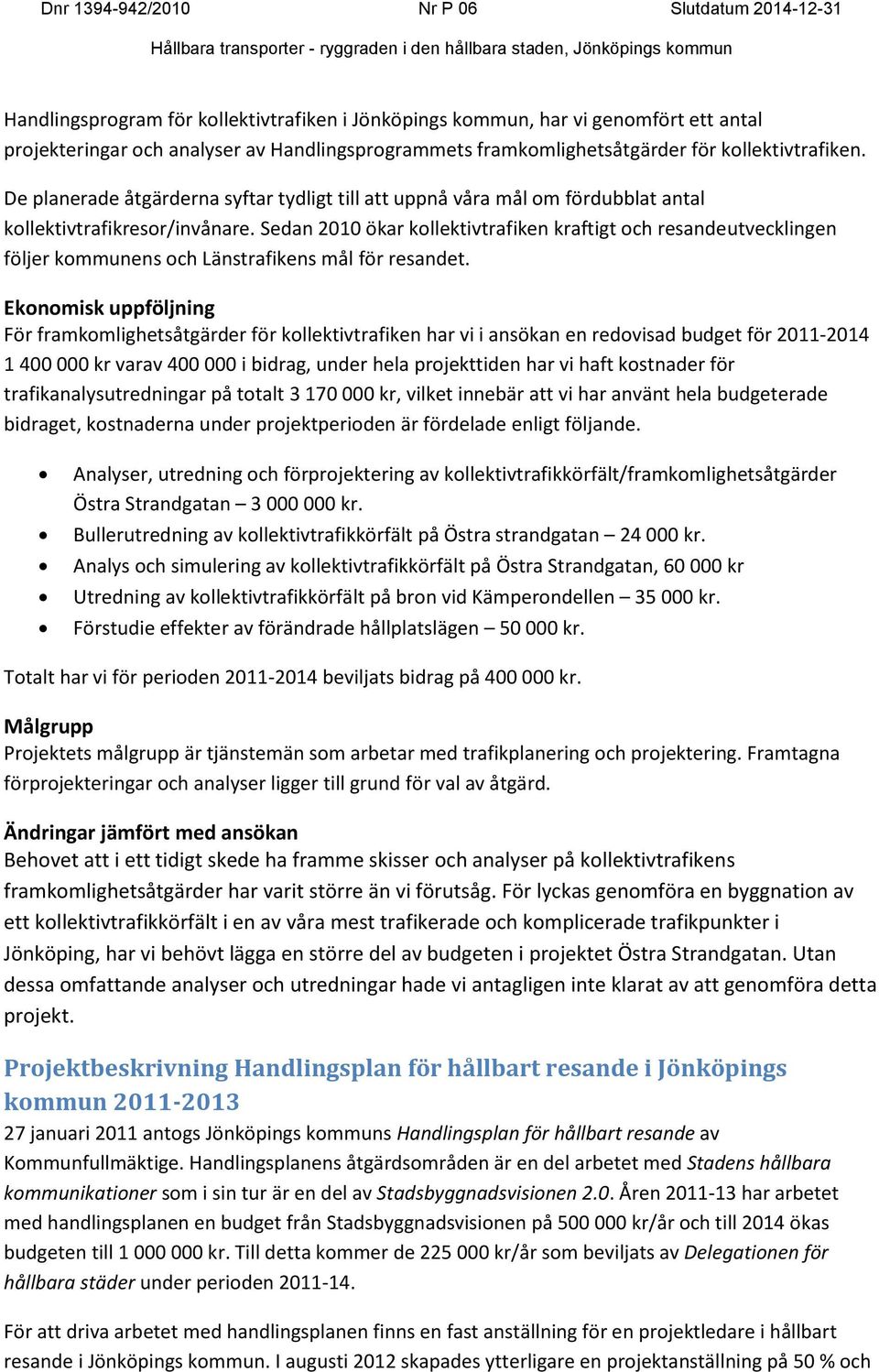 Sedan 2010 ökar kollektivtrafiken kraftigt och resandeutvecklingen följer kommunens och Länstrafikens mål för resandet.