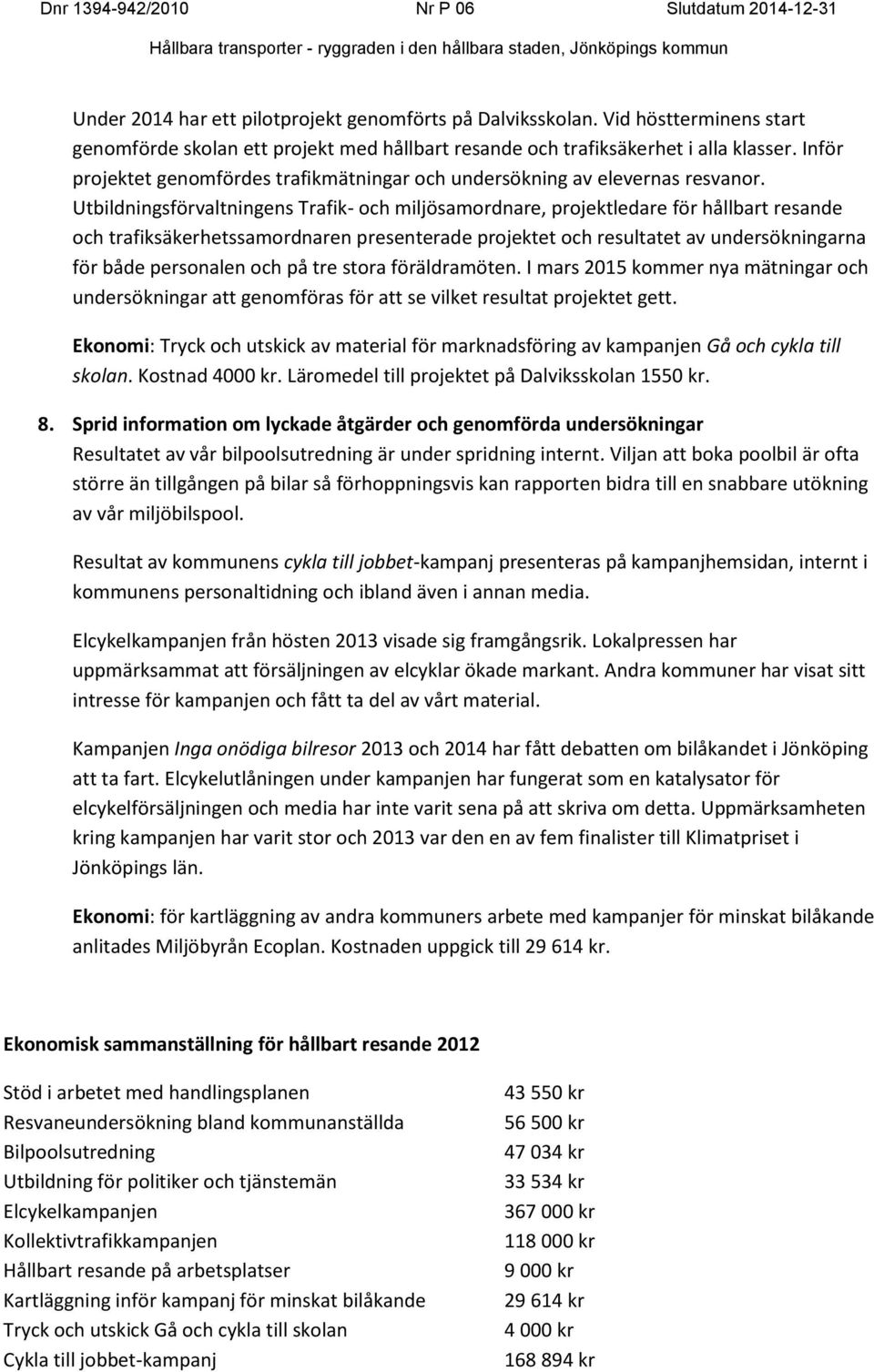 Utbildningsförvaltningens Trafik- och miljösamordnare, projektledare för hållbart resande och trafiksäkerhetssamordnaren presenterade projektet och resultatet av undersökningarna för både personalen