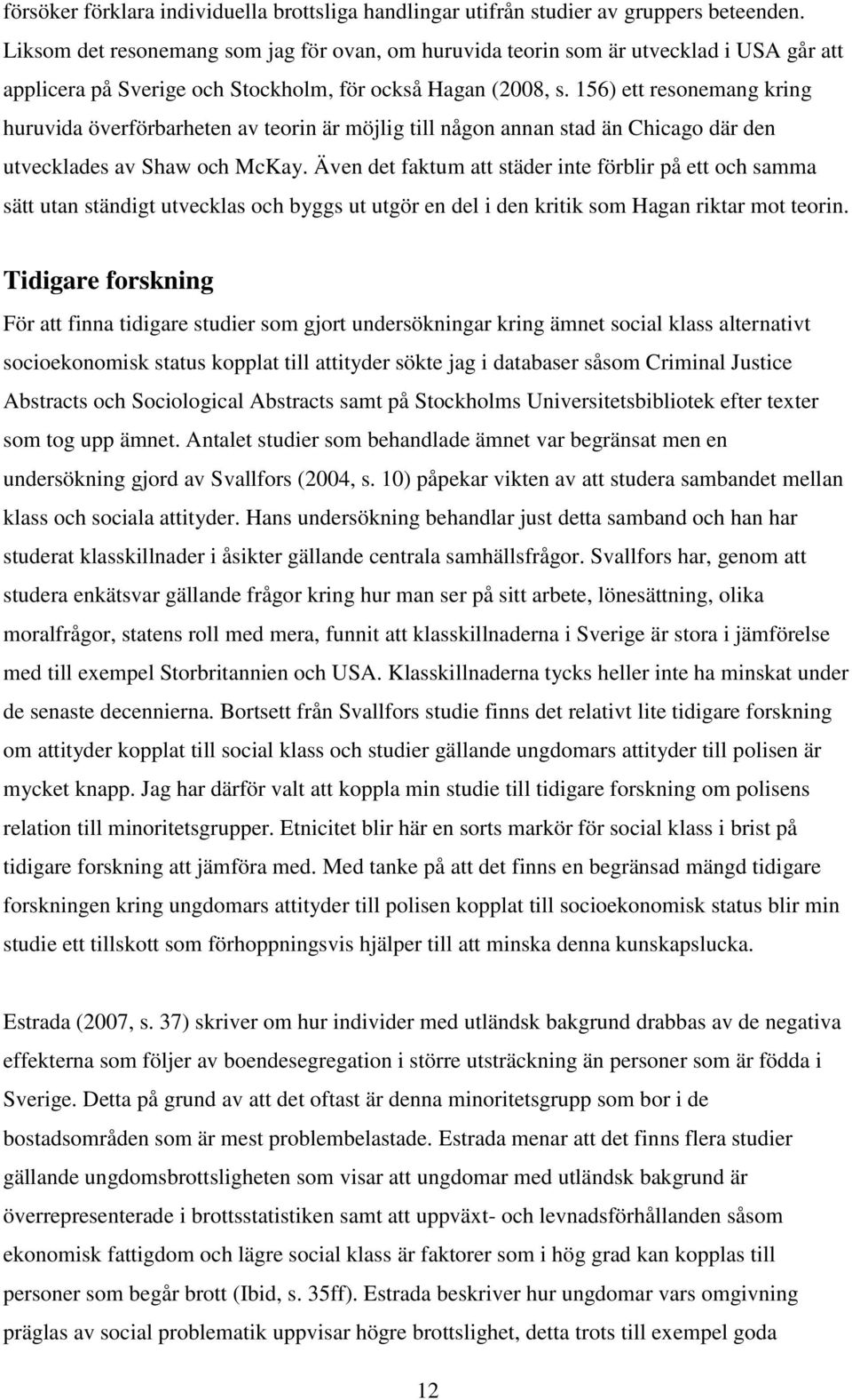 156) ett resonemang kring huruvida överförbarheten av teorin är möjlig till någon annan stad än Chicago där den utvecklades av Shaw och McKay.