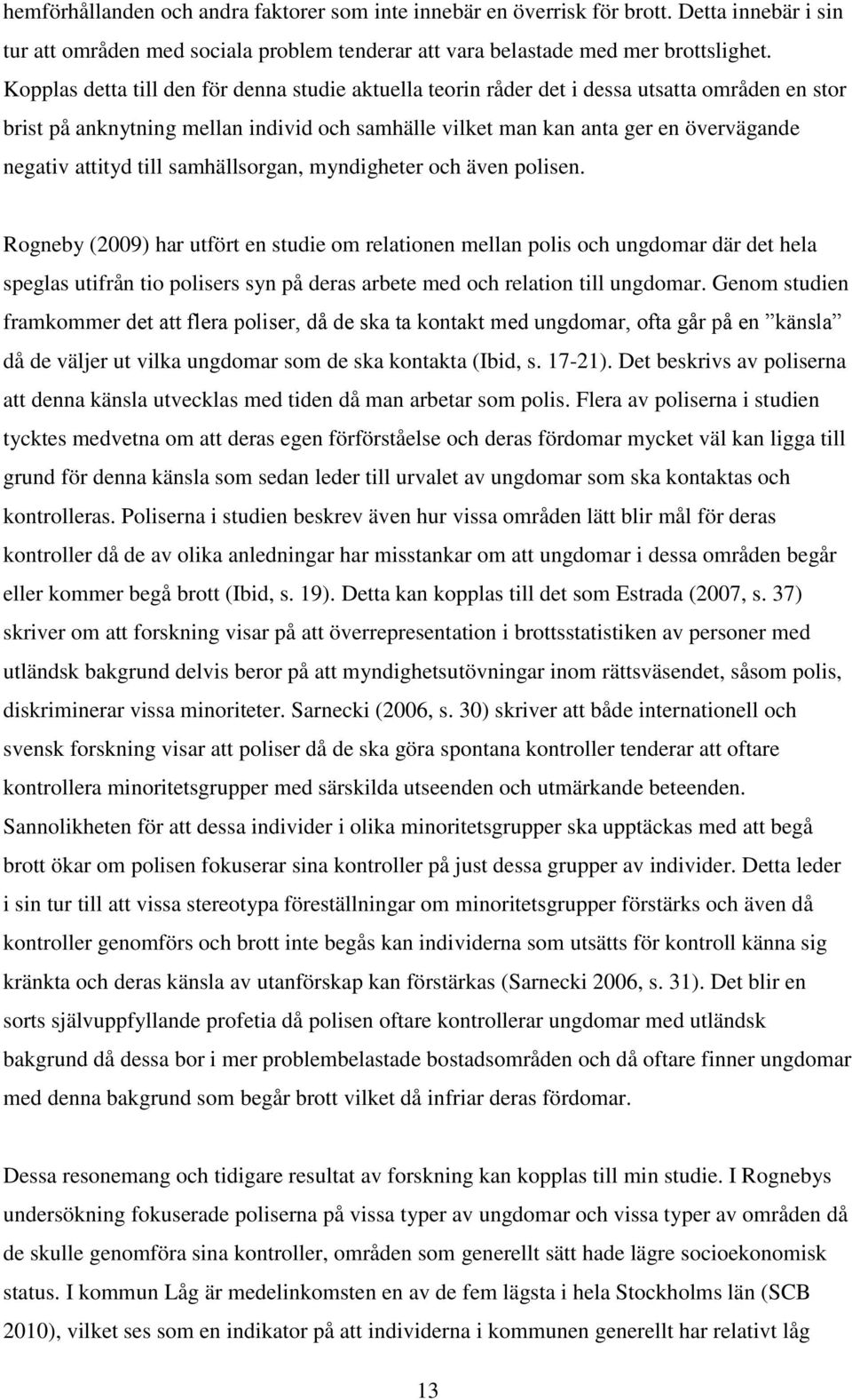 attityd till samhällsorgan, myndigheter och även polisen.