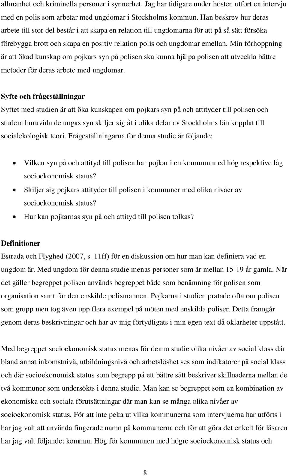 Min förhoppning är att ökad kunskap om pojkars syn på polisen ska kunna hjälpa polisen att utveckla bättre metoder för deras arbete med ungdomar.