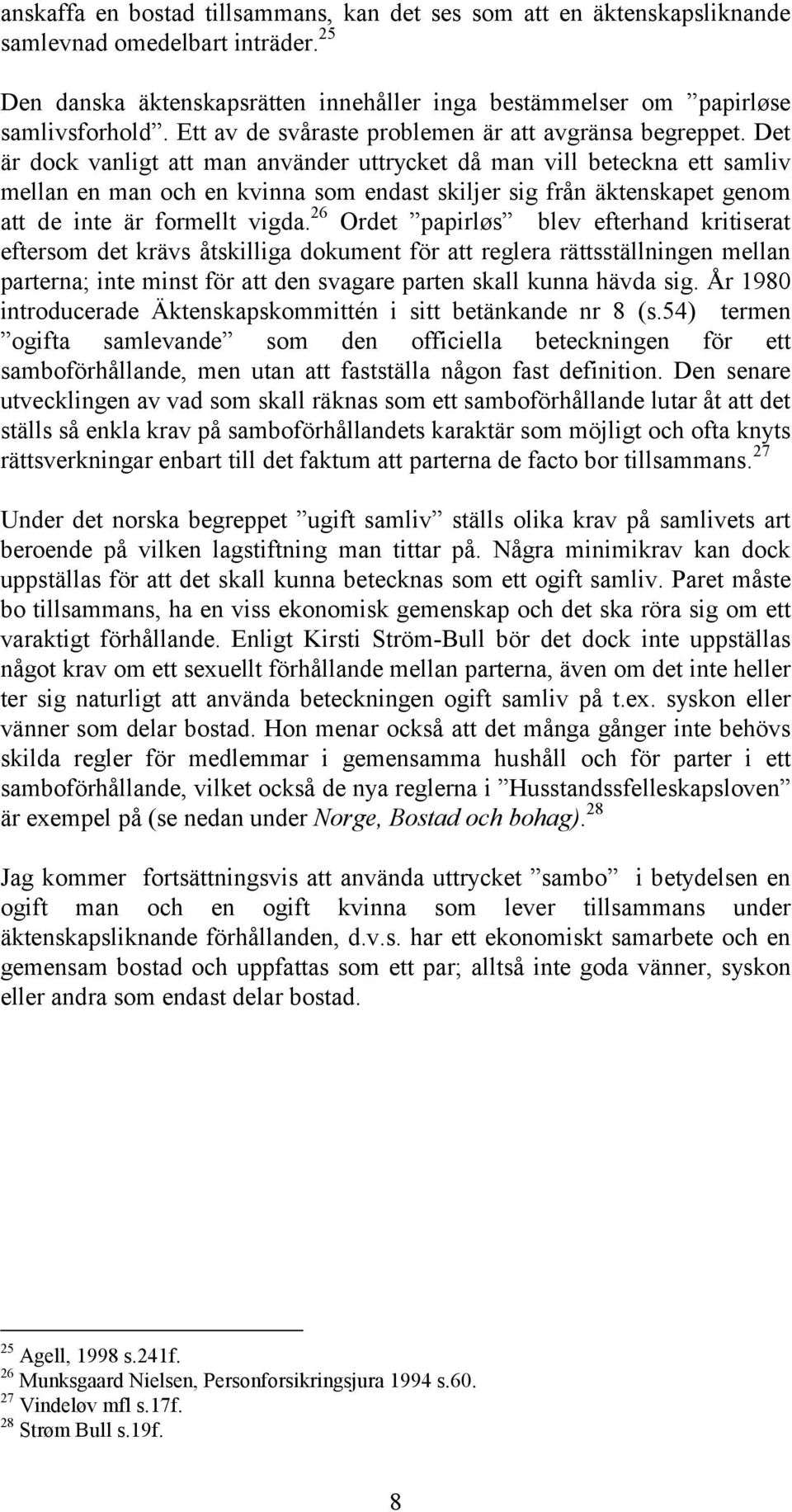 Det är dock vanligt att man använder uttrycket då man vill beteckna ett samliv mellan en man och en kvinna som endast skiljer sig från äktenskapet genom att de inte är formellt vigda.