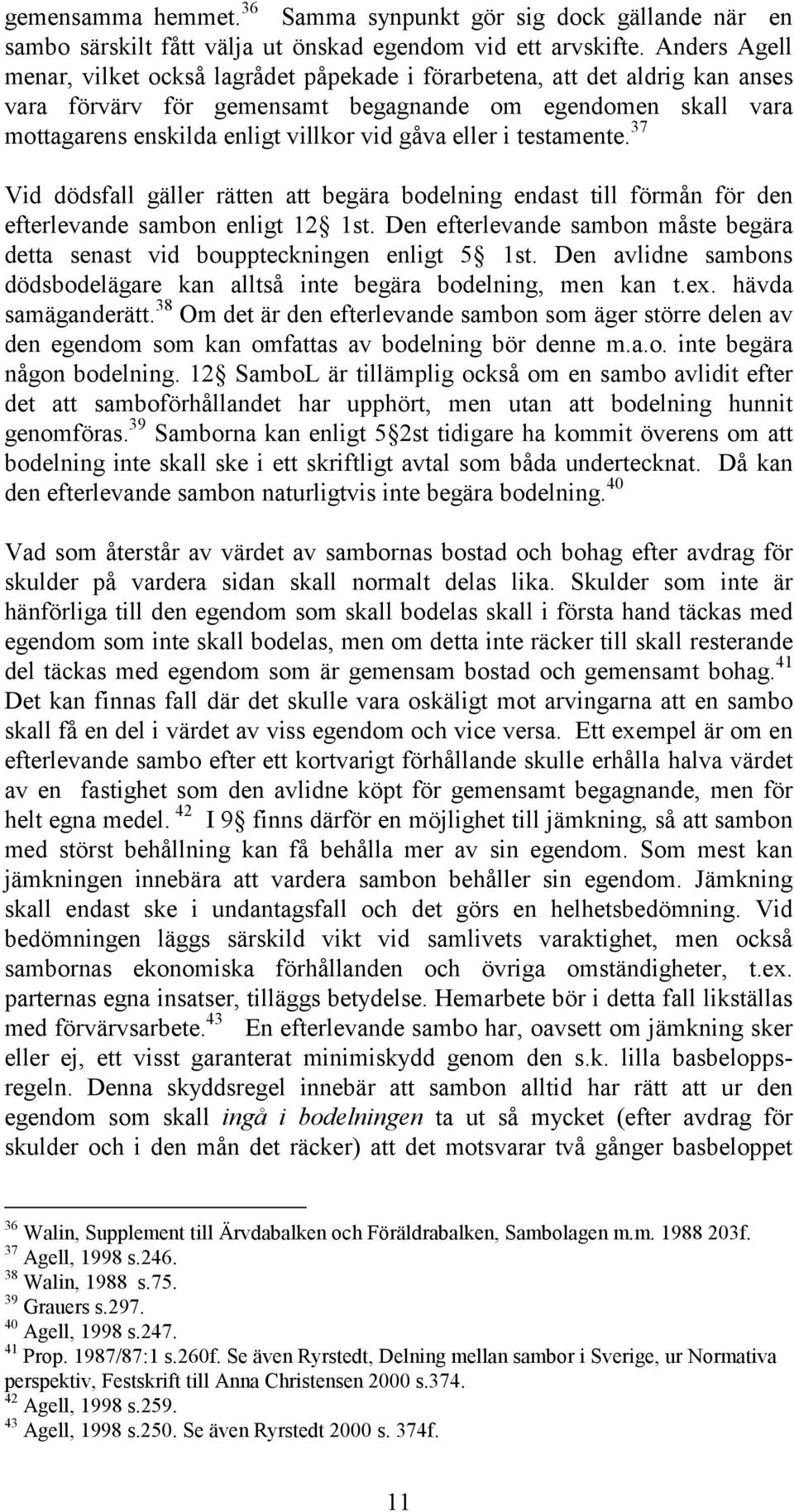 eller i testamente. 37 Vid dödsfall gäller rätten att begära bodelning endast till förmån för den efterlevande sambon enligt 12 1st.