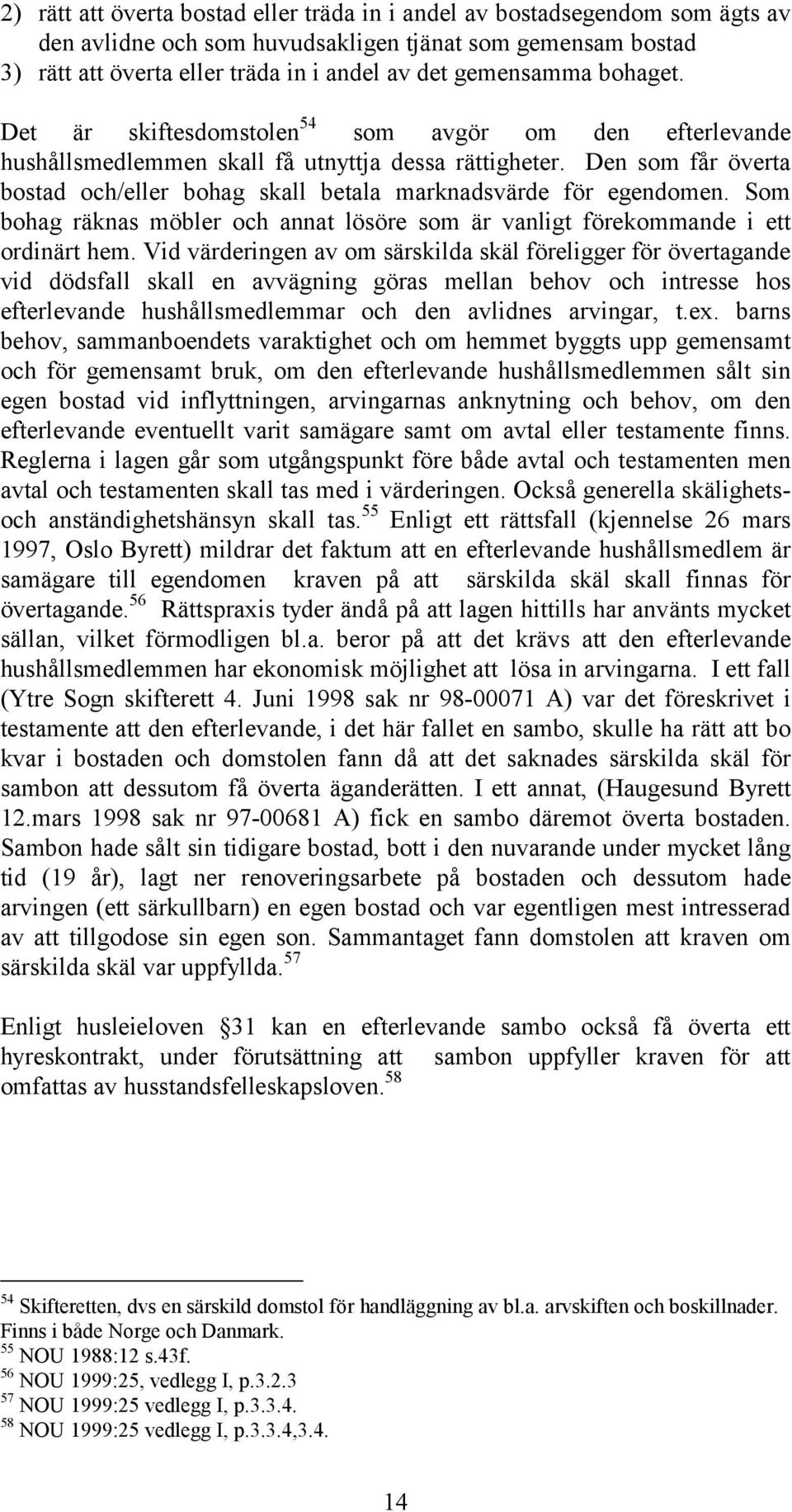 Den som får överta bostad och/eller bohag skall betala marknadsvärde för egendomen. Som bohag räknas möbler och annat lösöre som är vanligt förekommande i ett ordinärt hem.