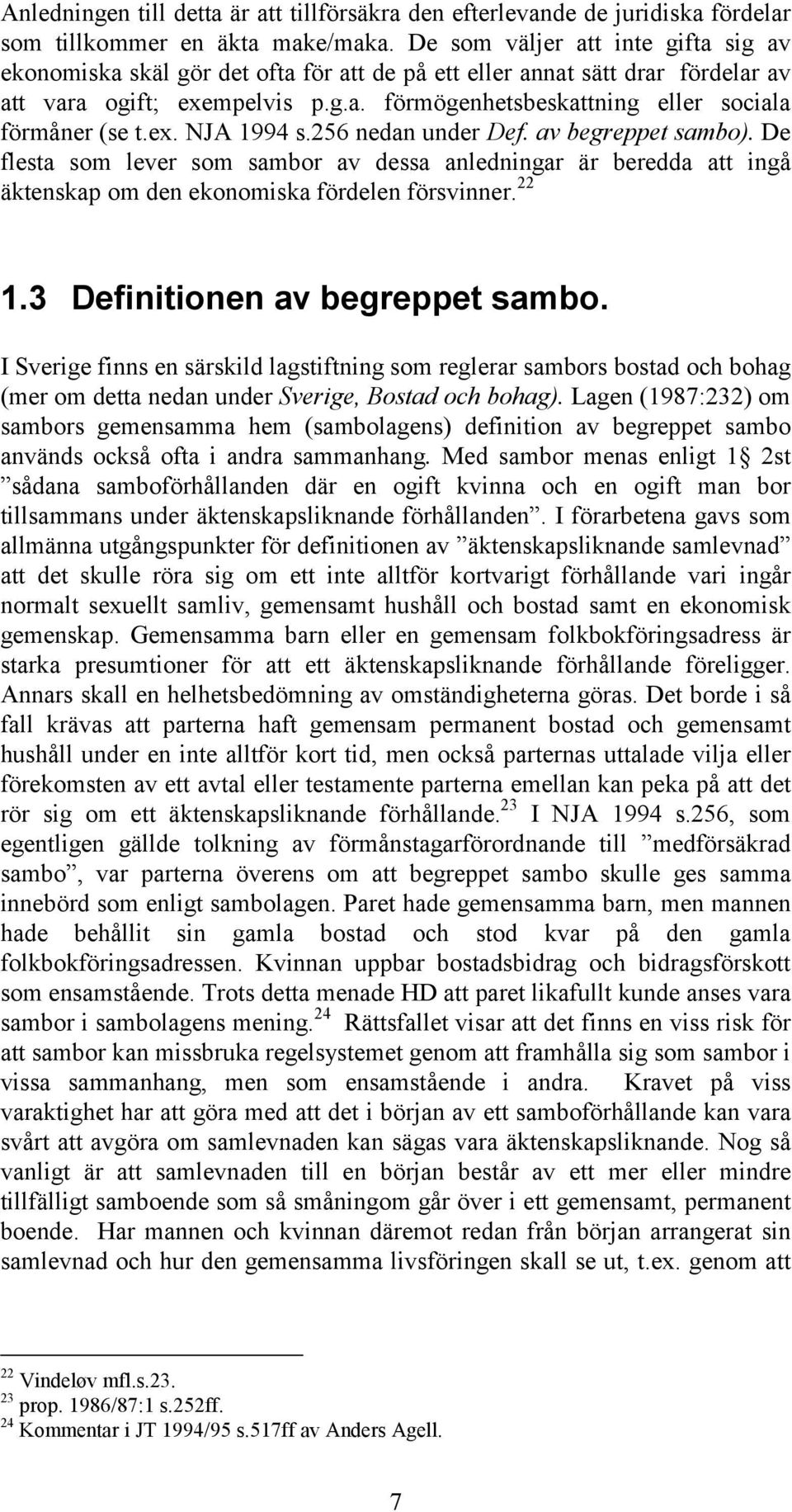 ex. NJA 1994 s.256 nedan under Def. av begreppet sambo). De flesta som lever som sambor av dessa anledningar är beredda att ingå äktenskap om den ekonomiska fördelen försvinner. 22 1.