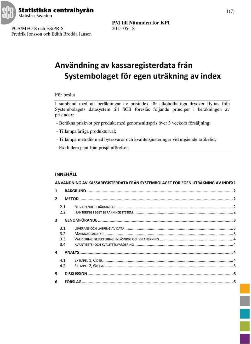 produkt med genomsnittspris över 3 veckors försäljning; - Tillämpa årliga produkturval; - Tillämpa metodik med bytesvaror och kvalitetsjusteringar vid utgående artikelid; - Exkludera pant från