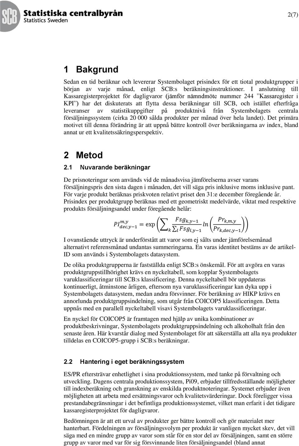 leveranser av statistikuppgifter på produktnivå från Systembolagets centrala försäljningssystem (cirka 20 000 sålda produkter per månad över hela landet).