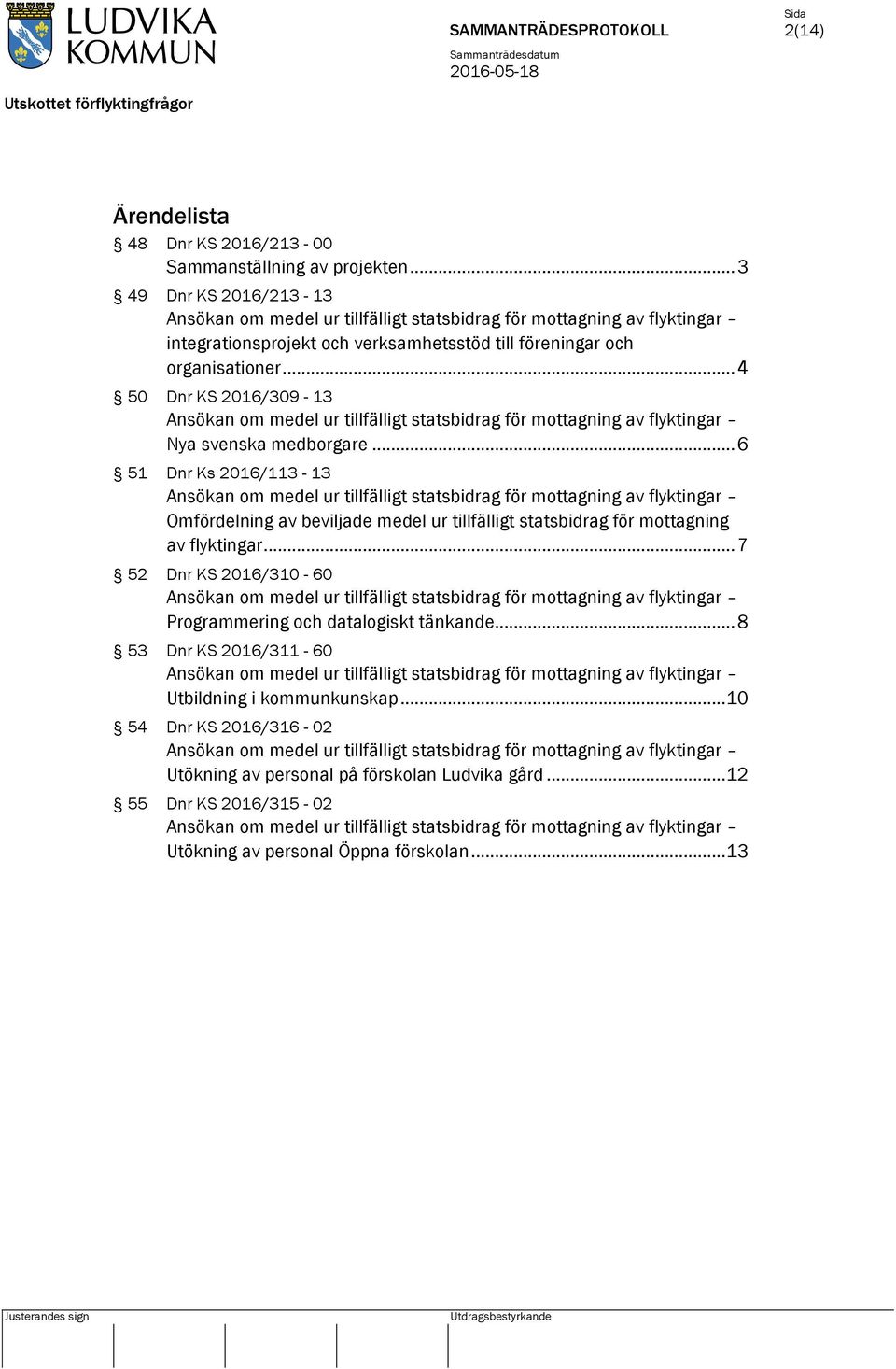 .. 4 50 Dnr KS 2016/309-13 Ansökan om medel ur tillfälligt statsbidrag för mottagning av flyktingar Nya svenska medborgare.