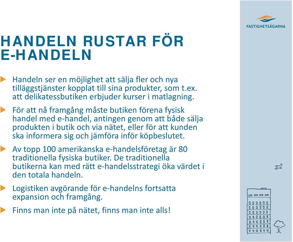 För att nå framgång måste butiken förena fysisk handel med e handel, antingen genom att både sälja produkten i butik och via nätet, eller för att kunden ska informera