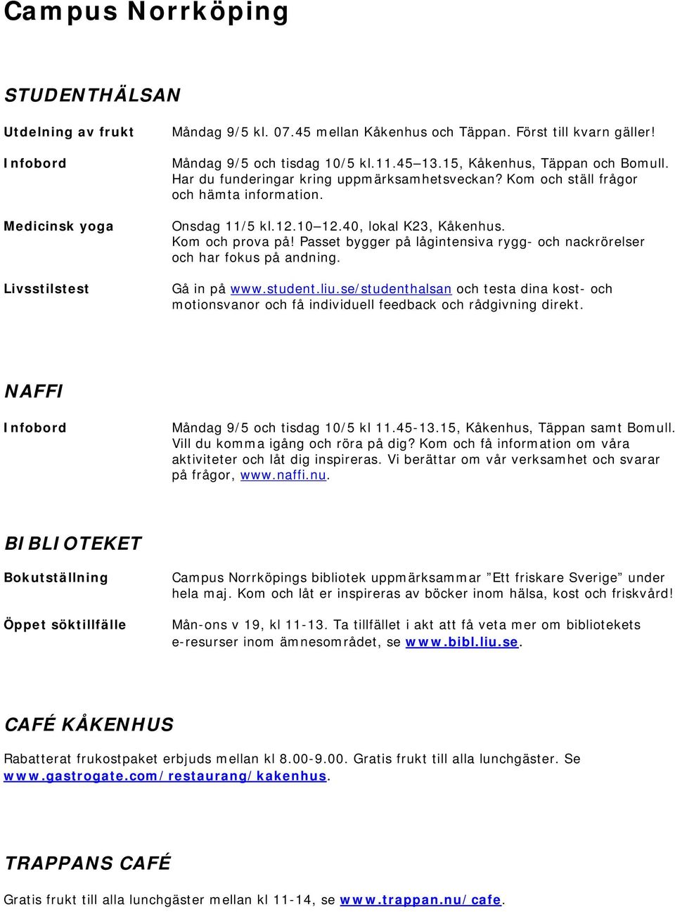 Kom och få information om våra aktiviteter och låt dig inspireras. Vi berättar om vår verksamhet och svarar på frågor, www.naffi.nu.