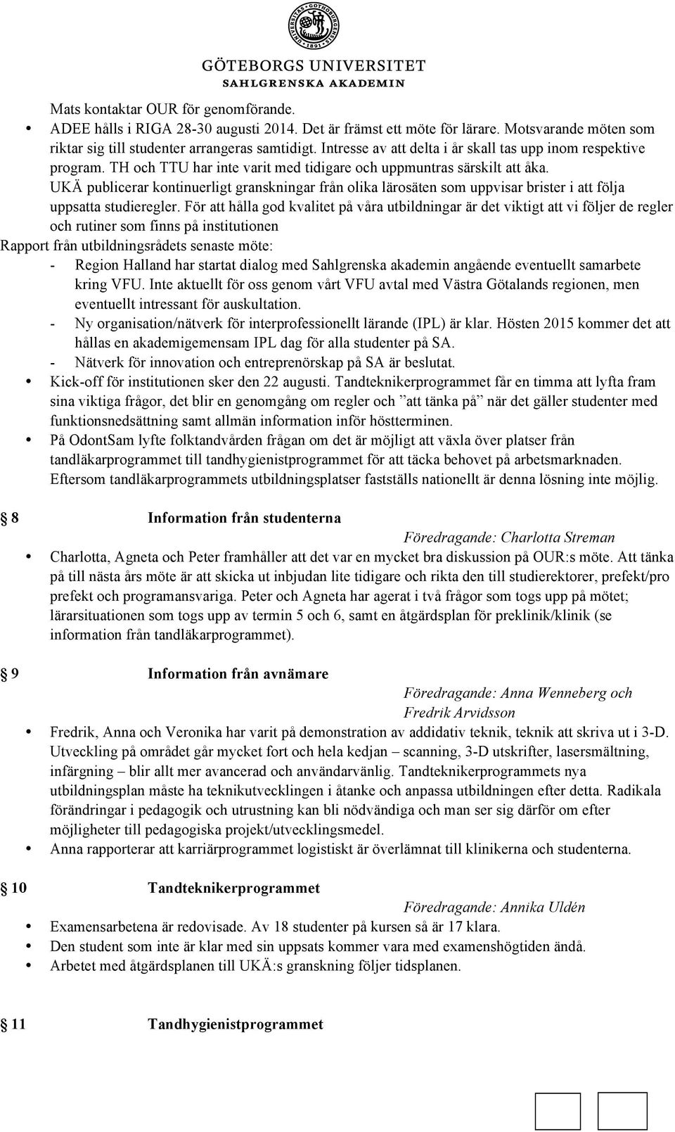 UKÄ publicerar kontinuerligt granskningar från olika lärosäten som uppvisar brister i att följa uppsatta studieregler.