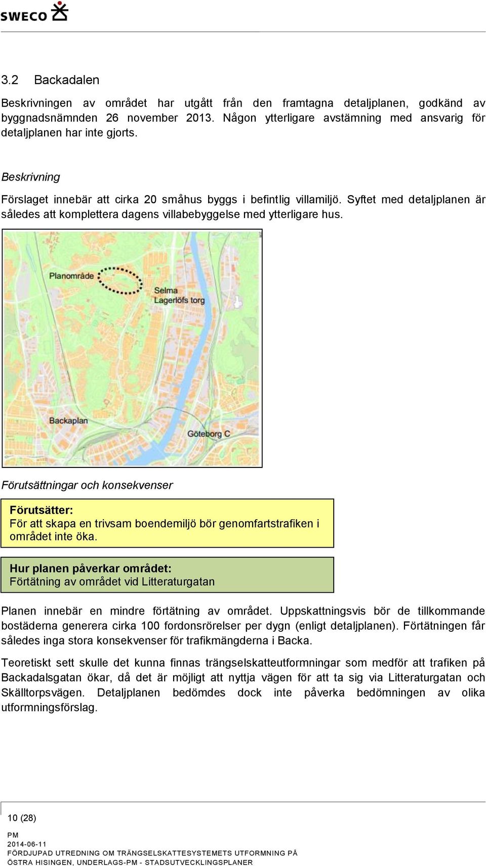 Syftet med detaljplanen är således att komplettera dagens villabebyggelse med ytterligare hus.