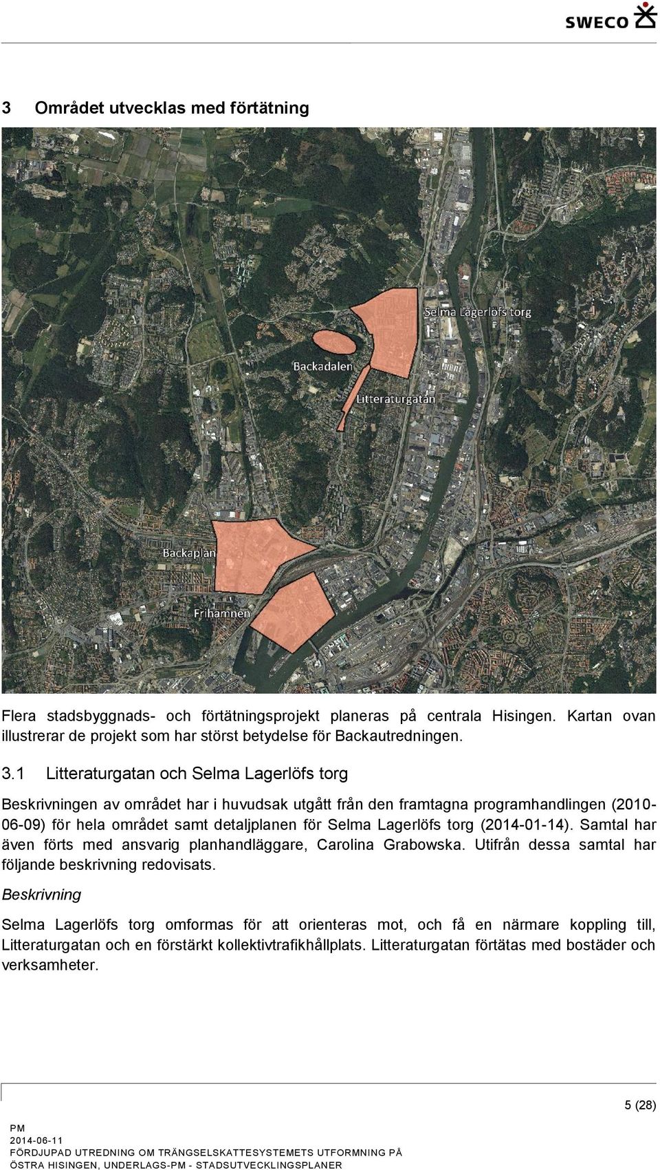 1 Litteraturgatan och Selma Lagerlöfs torg Beskrivningen av området har i huvudsak utgått från den framtagna programhandlingen (2010-06-09) för hela området samt detaljplanen för Selma