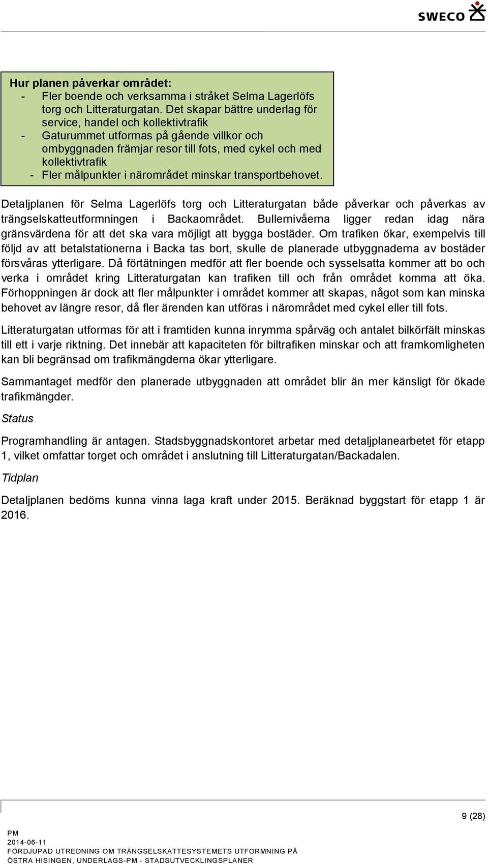 i närområdet minskar transportbehovet. Detaljplanen för Selma Lagerlöfs torg och Litteraturgatan både påverkar och påverkas av trängselskatteutformningen i Backaområdet.