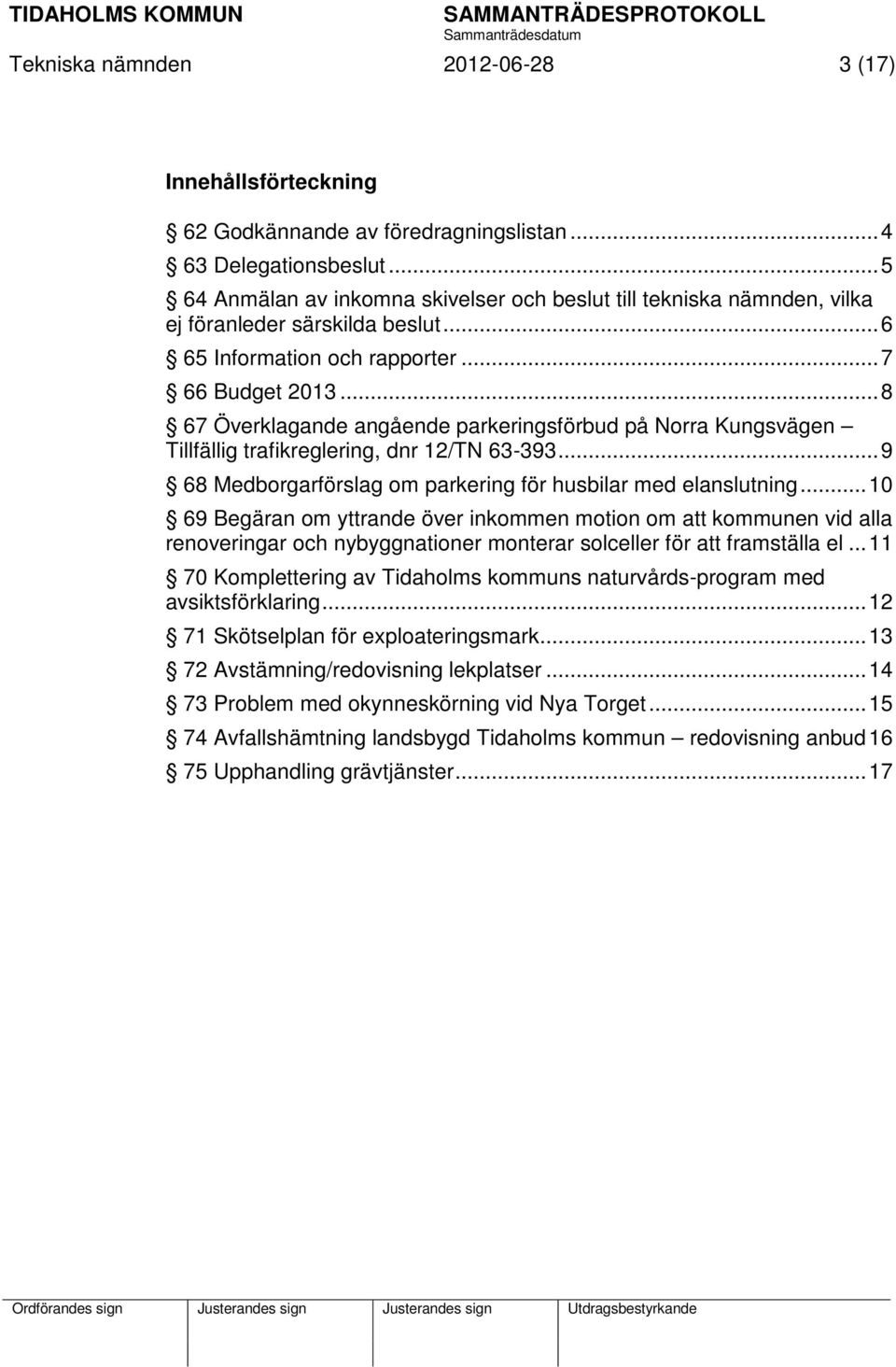 .. 8 67 Överklagande angående parkeringsförbud på Norra Kungsvägen Tillfällig trafikreglering, dnr 12/TN 63-393... 9 68 Medborgarförslag om parkering för husbilar med elanslutning.