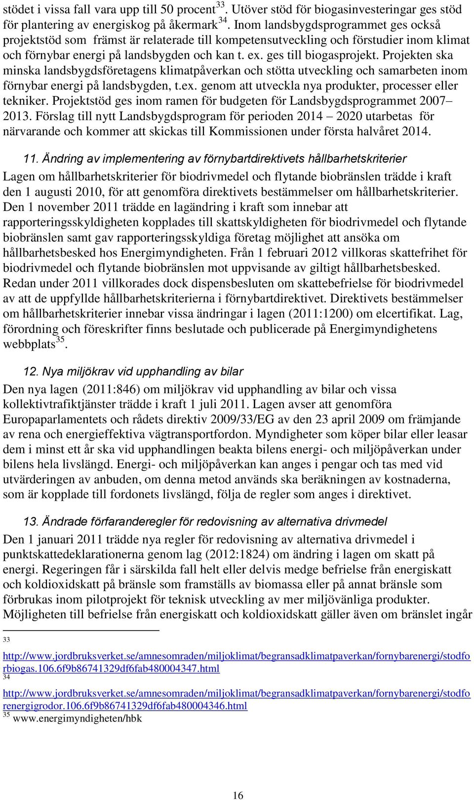 Projekten ska minska landsbygdsföretagens klimatpåverkan och stötta utveckling och samarbeten inom förnybar energi på landsbygden, t.ex. genom att utveckla nya produkter, processer eller tekniker.