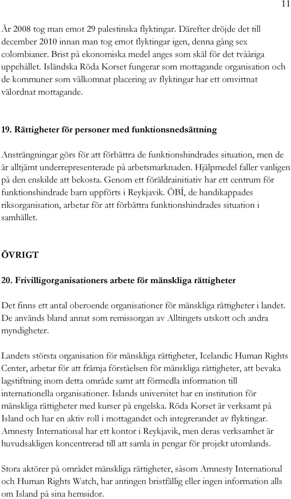 Isländska Röda Korset fungerar som mottagande organisation och de kommuner som välkomnat placering av flyktingar har ett omvittnat välordnat mottagande. 11 19.