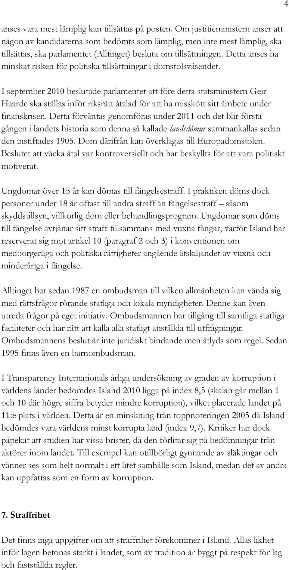 Detta anses ha minskat risken för politiska tillsättningar i domstolsväsendet.