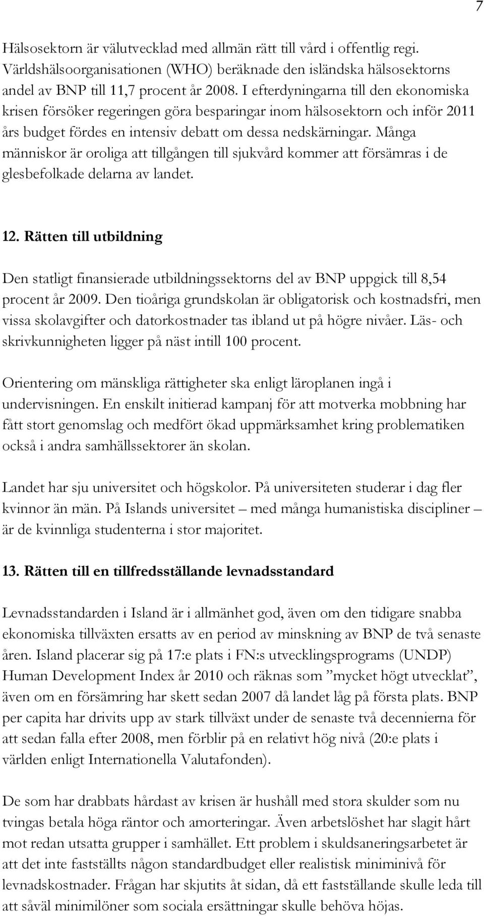 Många människor är oroliga att tillgången till sjukvård kommer att försämras i de glesbefolkade delarna av landet. 7 12.