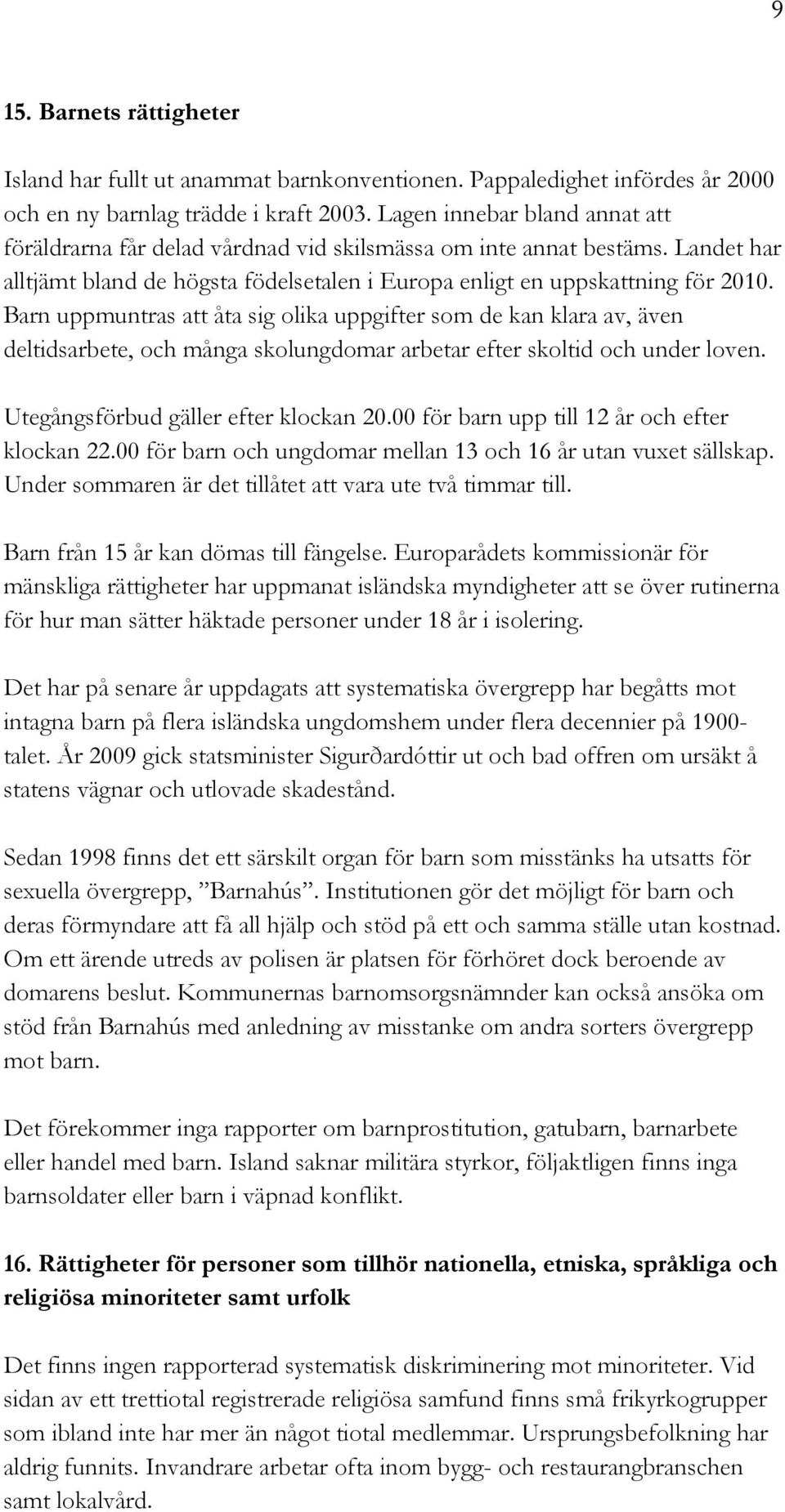 Barn uppmuntras att åta sig olika uppgifter som de kan klara av, även deltidsarbete, och många skolungdomar arbetar efter skoltid och under loven. Utegångsförbud gäller efter klockan 20.