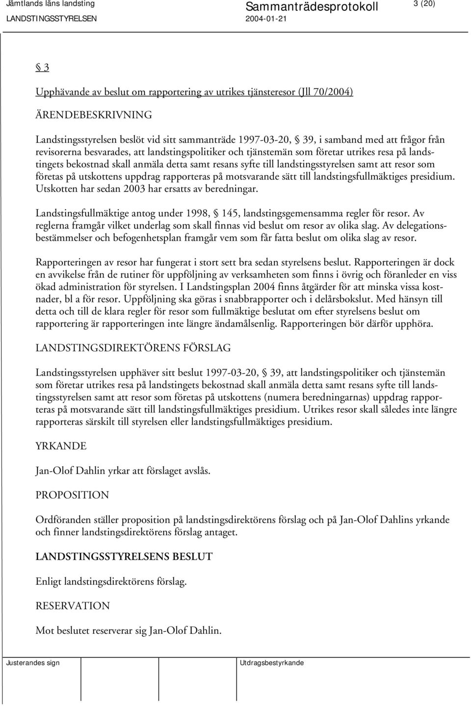 utskottens uppdrag rapporteras på motsvarande sätt till landstingsfullmäktiges presidium. Utskotten har sedan 2003 har ersatts av beredningar.