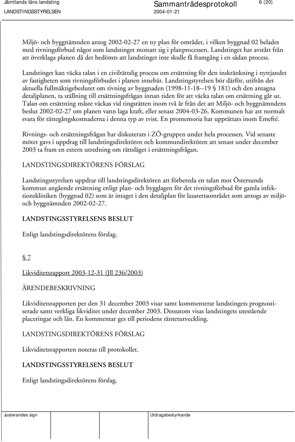 Landstinget kan väcka talan i en civilrättslig process om ersättning för den inskränkning i nyttjandet av fastigheten som rivningsförbudet i planen innebär.