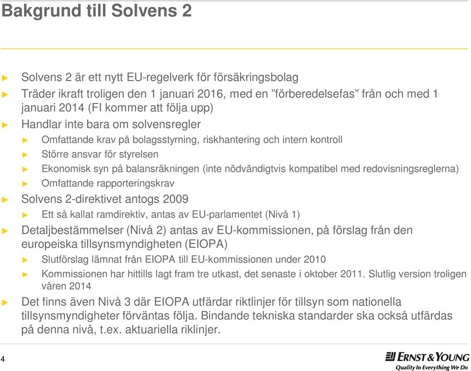 redovisningsreglerna) Omfattande rapporteringskrav Solvens 2-direktivet antogs 2009 Ett så kallat ramdirektiv, antas av EU-parlamentet (Nivå 1) Detaljbestämmelser (Nivå 2) antas av EU-kommissionen,