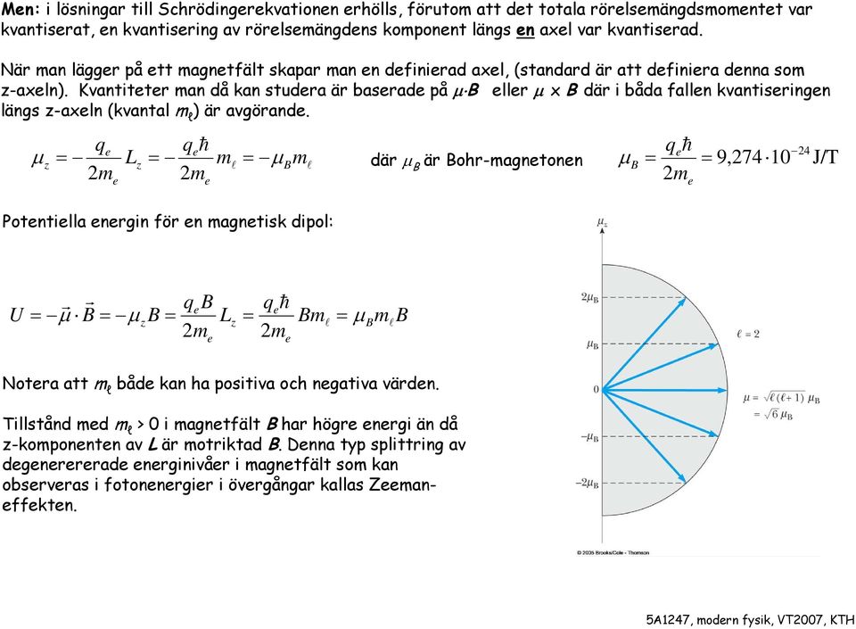 Kvantittr man då kan studra är basrad på μ B llr μ x B där i båda falln kvantisringn längs z-axln (kvantal m l ) är avgörand.