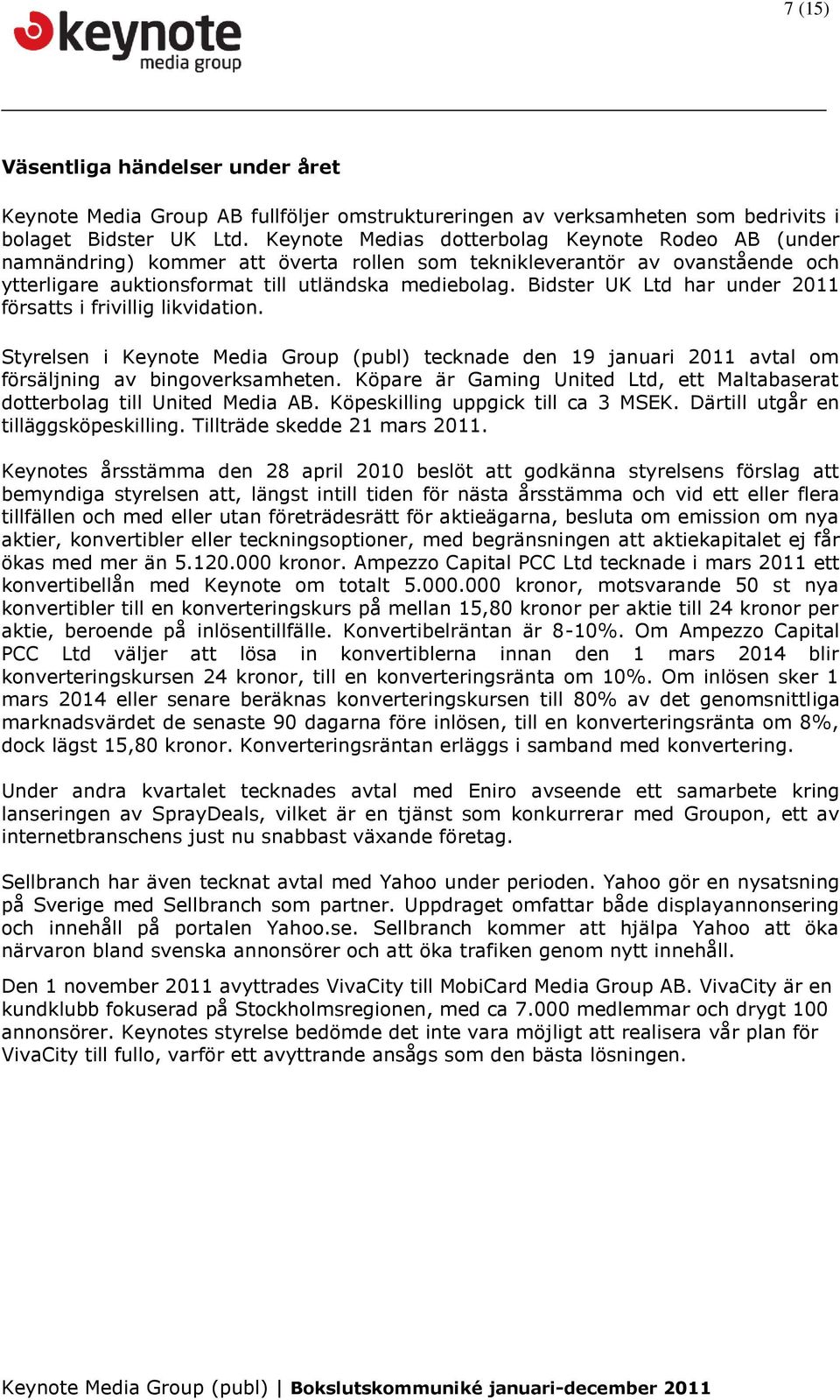 Bidster UK Ltd har under 2011 försatts i frivillig likvidation. Styrelsen i Keynote Media Group (publ) tecknade den 19 januari 2011 avtal om försäljning av bingoverksamheten.