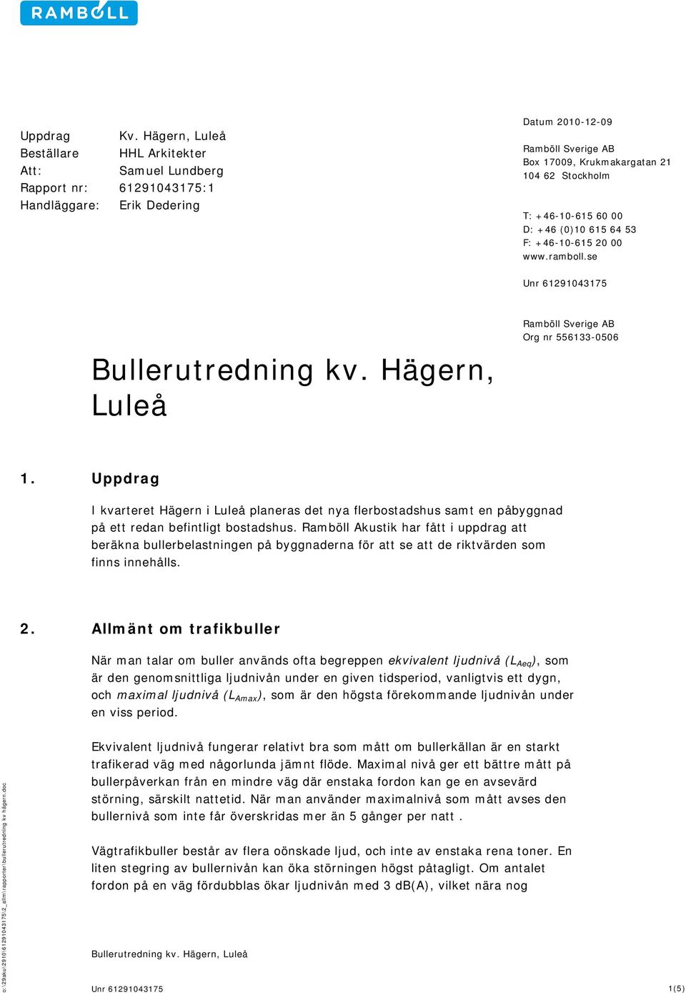 +46-10-615 00 D: +46 (0)10 615 64 53 F: +46-10-615 20 00 www.ramboll.se Unr 612910431 Ramböll Sverige AB Org nr 6133-06 Bullerutredning kv. Hägern, Luleå 1.